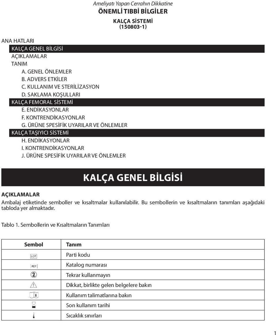 ÜRÜNE SPESİFİK UYARILAR VE ÖNLEMLER Ameliyatı Yapan Cerrahın Dikkatine ÖNEMLİ TIBBİ BİLGİLER KALÇA SİSTEMİ (150803-1) KALÇA GENEL BİLGİSİ AÇIKLAMALAR Ambalaj etiketinde semboller ve kısaltmalar