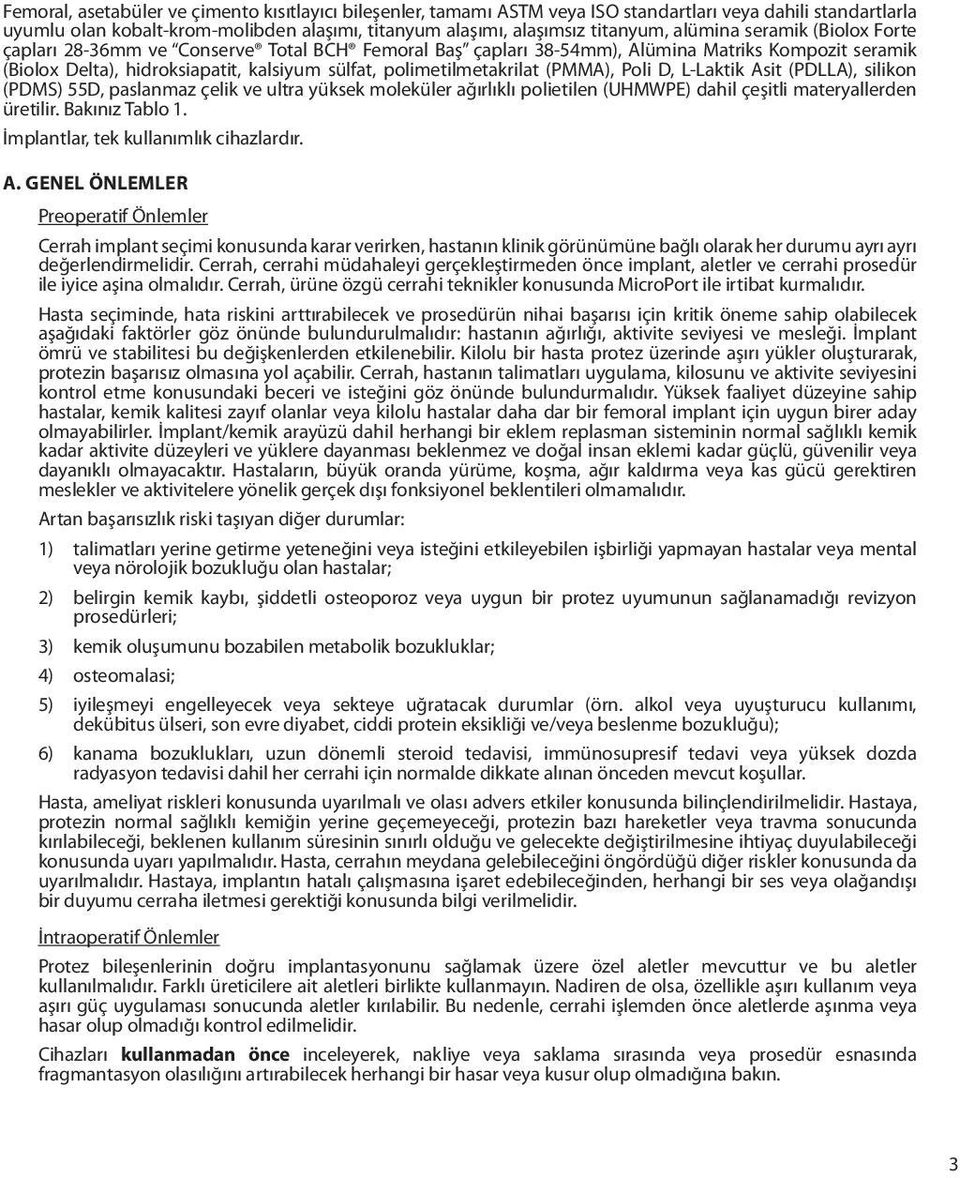 (PMMA), Poli D, L-Laktik Asit (PDLLA), silikon (PDMS) 55D, paslanmaz çelik ve ultra yüksek moleküler ağırlıklı polietilen (UHMWPE) dahil çeşitli materyallerden üretilir. Bakınız Tablo 1.