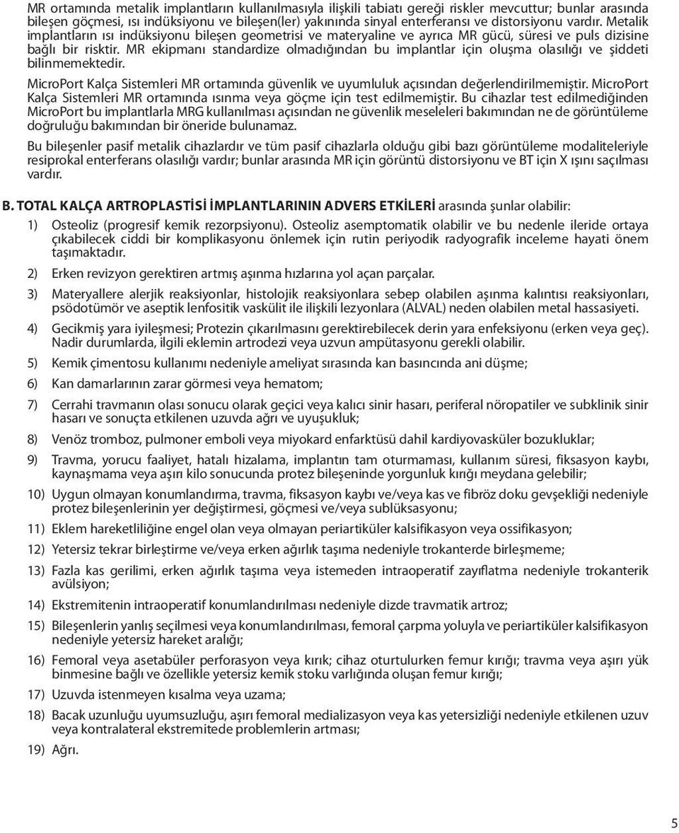 MR ekipmanı standardize olmadığından bu implantlar için oluşma olasılığı ve şiddeti bilinmemektedir. MicroPort Kalça Sistemleri MR ortamında güvenlik ve uyumluluk açısından değerlendirilmemiştir.