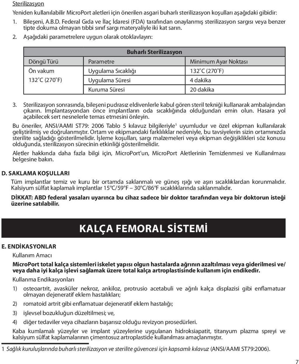 Aşağıdaki parametrelere uygun olarak otoklavlayın: Buharlı Sterilizasyon Döngü Türü Parametre Minimum Ayar Noktası Ön vakum 132 C (270 F) Uygulama Sıcaklığı Uygulama Süresi Kuruma Süresi 132 C (270