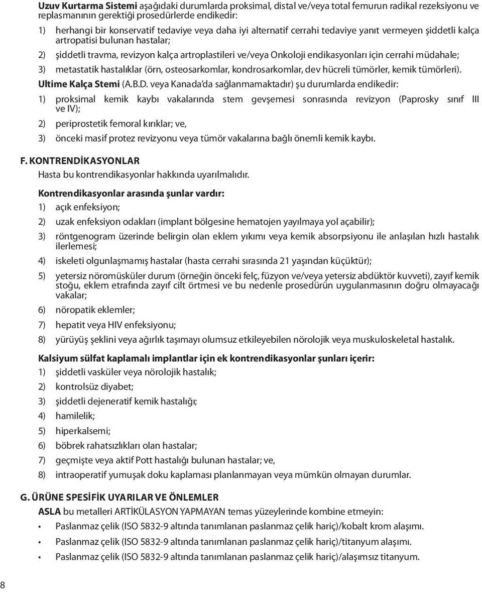 müdahale; 3) metastatik hastalıklar (örn, osteosarkomlar, kondrosarkomlar, dev hücreli tümörler, kemik tümörleri). Ultime Kalça Stemi (A.B.D.