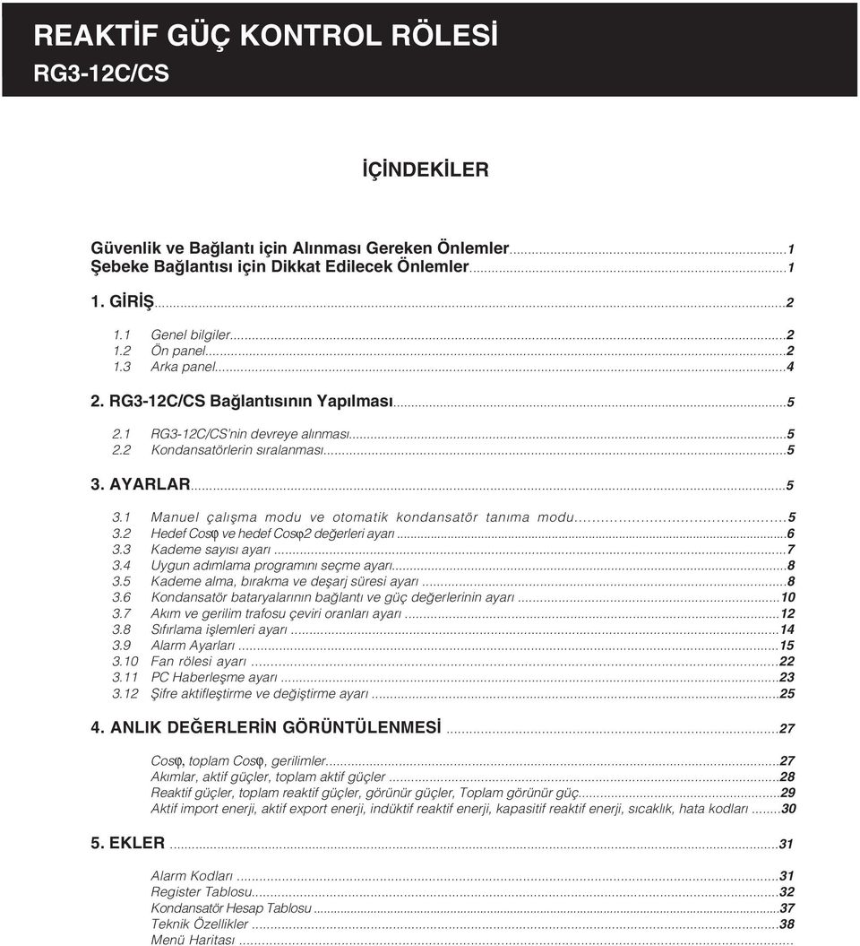 ..6 3.3 Kademe sayýsý ayarý...7 3.4 Uygun adýmlama programýný seçme ayarý...8 3.5 Kademe alma, býrakma ve deþarj süresi ayarý...8 3.6 Kondansatör bataryalarýnýn baðlantý ve güç deðerlerinin ayarý...0 3.