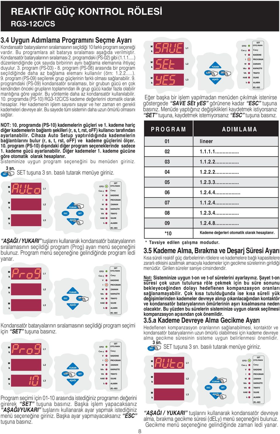 program (PS08) arasýnda bir program seçildiðinde daha az baðlama elemaný kullanýlýr (örn.2.2...). 9.