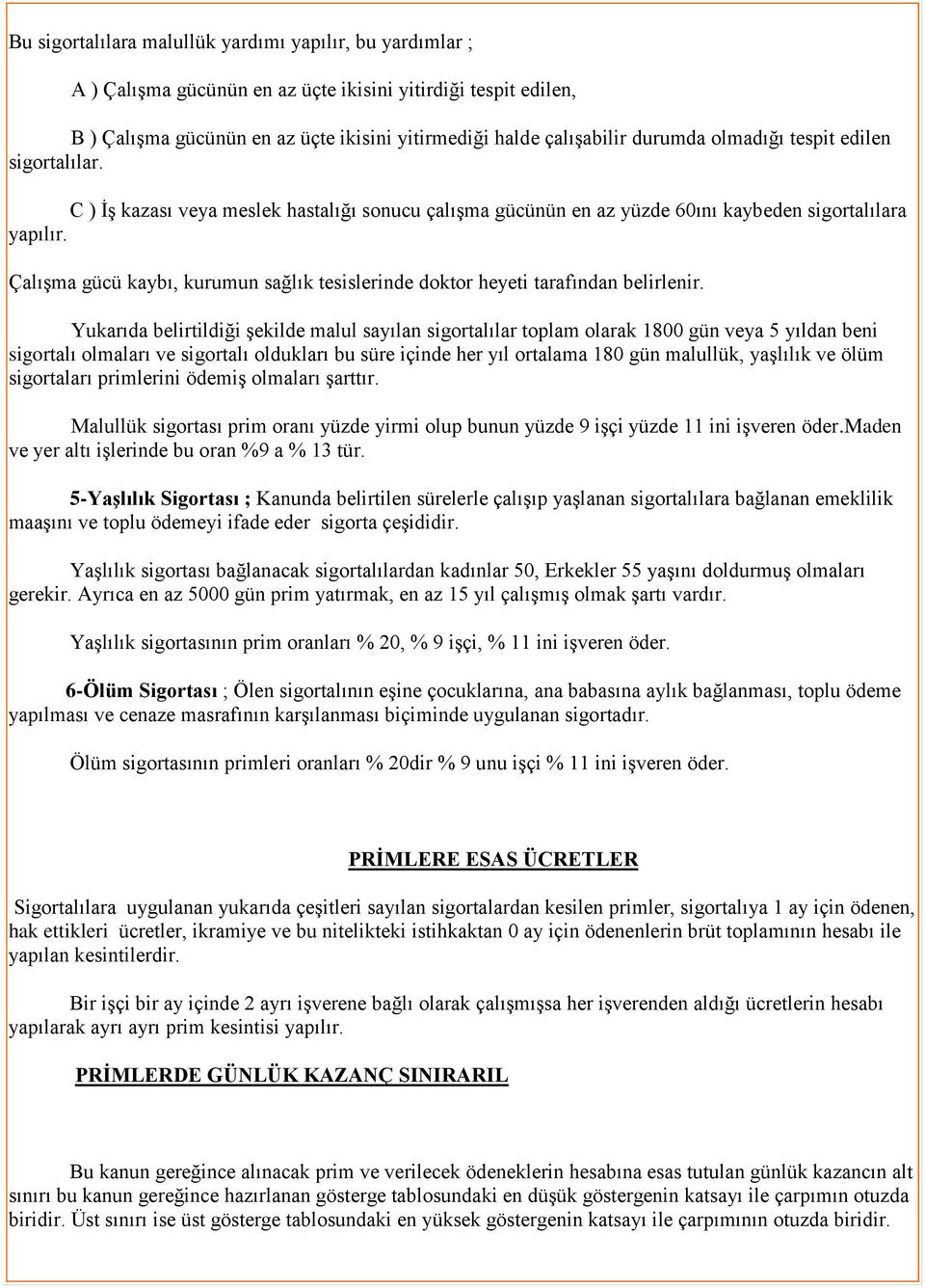 Çalışma gücü kaybı, kurumun sağlık tesislerinde doktor heyeti tarafından belirlenir.