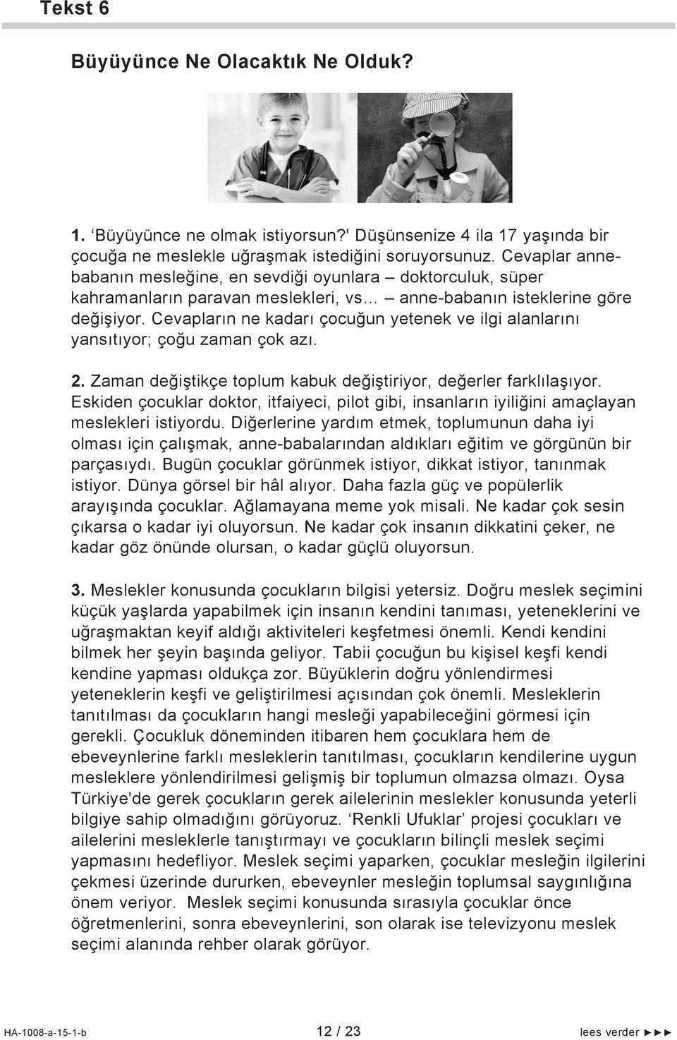 Cevapların ne kadarı çocuğun yetenek ve ilgi alanlarını yansıtıyor; çoğu zaman çok azı. 2. Zaman değiştikçe toplum kabuk değiştiriyor, değerler farklılaşıyor.