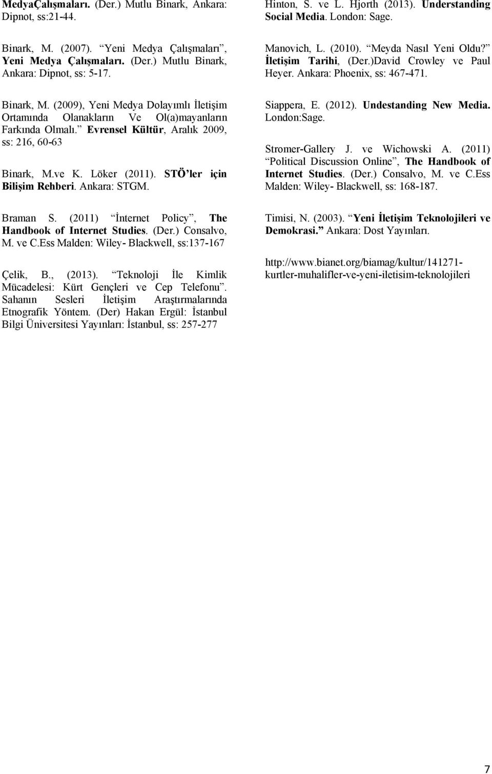 Ankara: Phoenix, ss: 467-471. Binark, M. (2009), Yeni Medya Dolayımlı İletişim Ortamında Olanakların Ve Ol(a)mayanların Farkında Olmalı. Evrensel Kültür, Aralık 2009, ss: 216, 60-63 Binark, M.ve K.