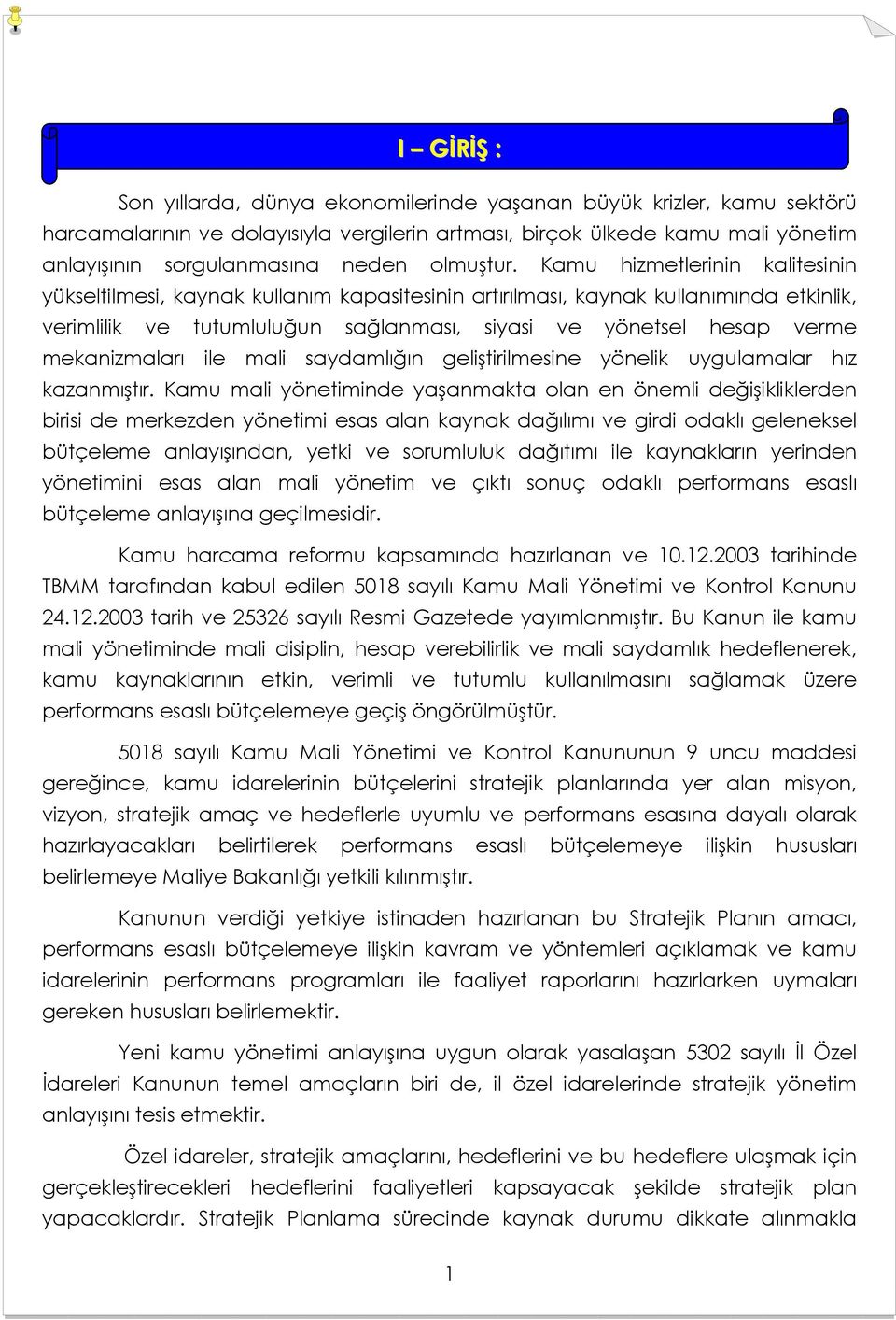 Kamu hizmetlerinin kalitesinin yükseltilmesi, kaynak kullanım kapasitesinin artırılması, kaynak kullanımında etkinlik, verimlilik ve tutumluluğun sağlanması, siyasi ve yönetsel hesap verme