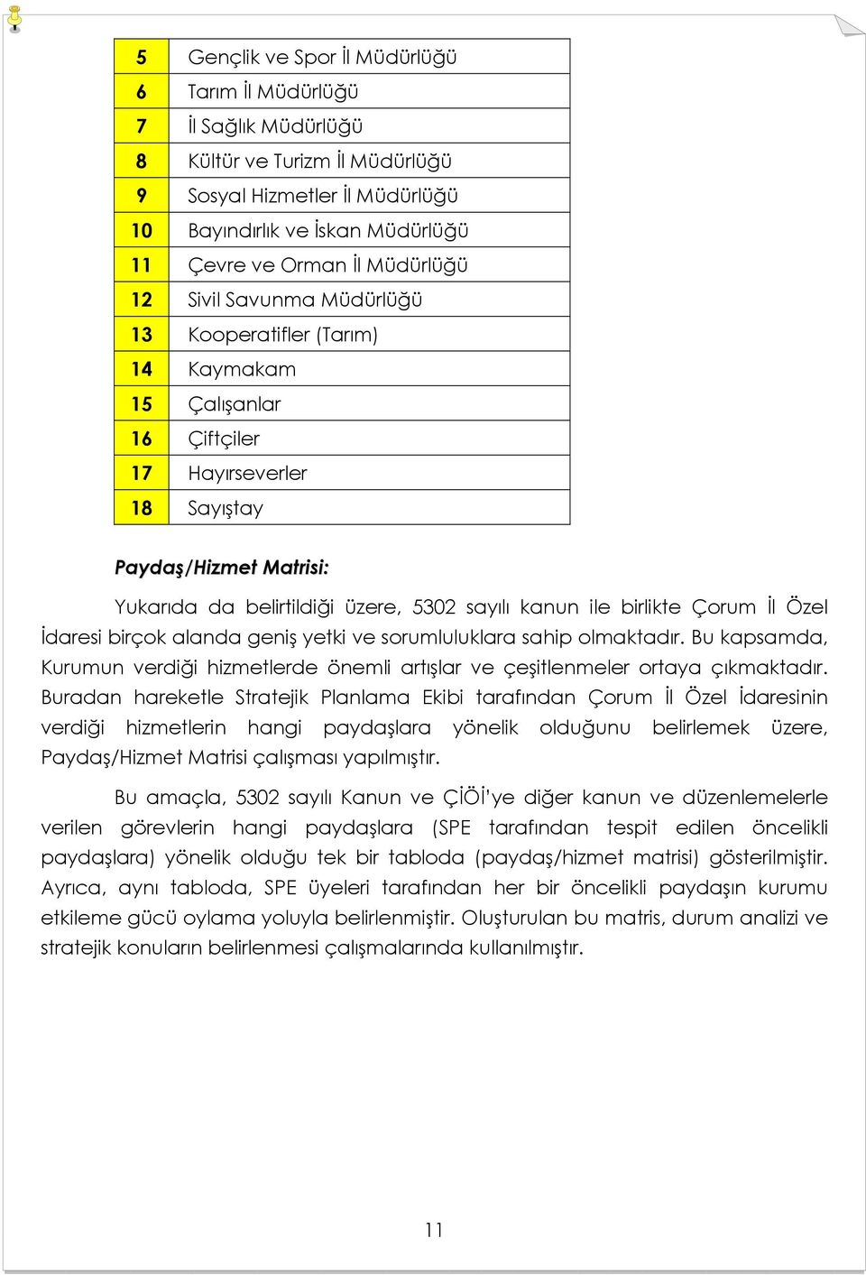 kanun ile birlikte Çorum İl Özel İdaresi birçok alanda geniş yetki ve sorumluluklara sahip olmaktadır. Bu kapsamda, Kurumun verdiği hizmetlerde önemli artışlar ve çeşitlenmeler ortaya çıkmaktadır.