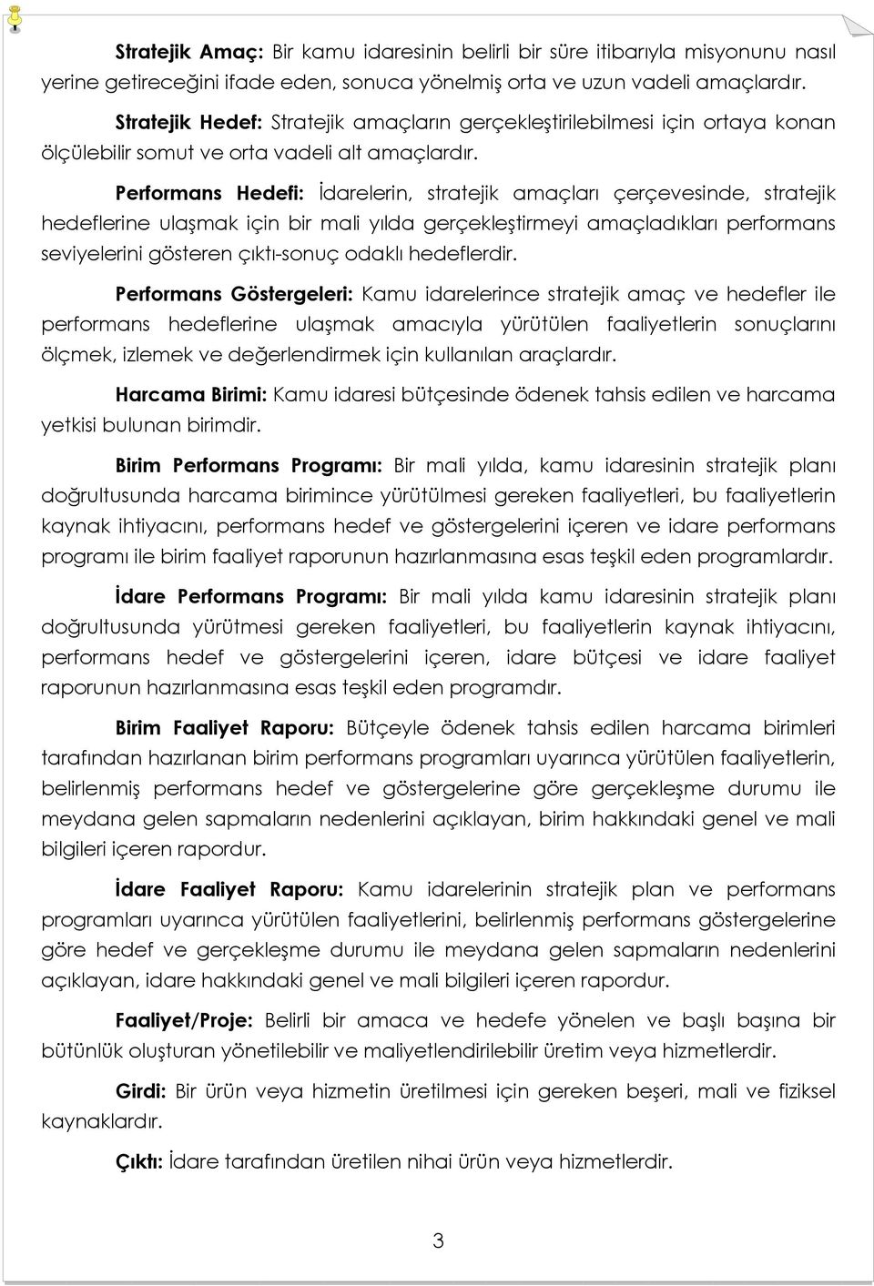 Performans Hedefi: İdarelerin, stratejik amaçları çerçevesinde, stratejik hedeflerine ulaşmak için bir mali yılda gerçekleştirmeyi amaçladıkları performans seviyelerini gösteren çıktı-sonuç odaklı