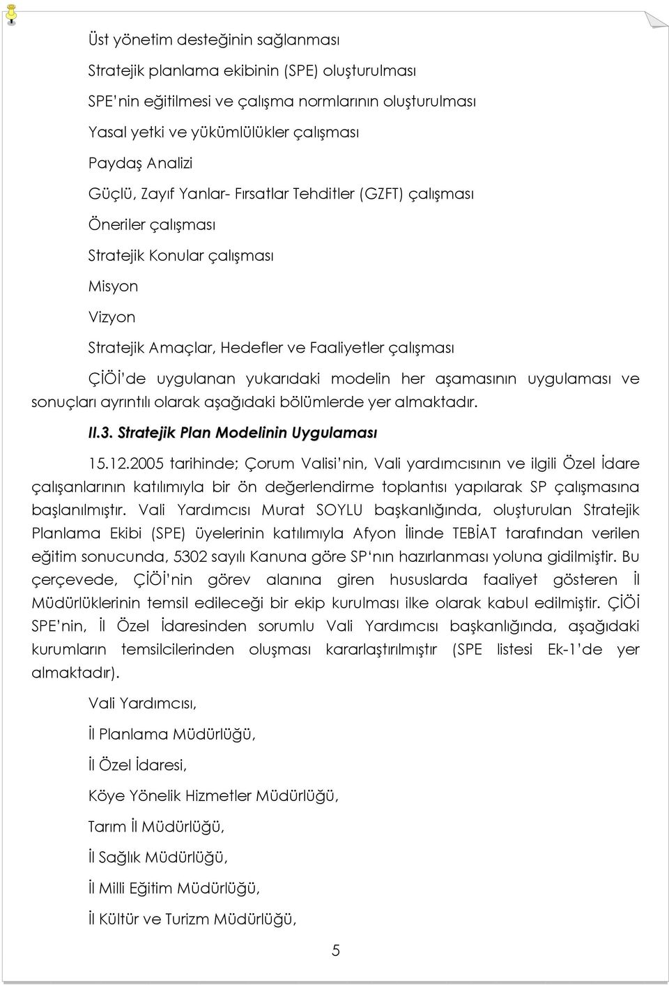 modelin her aşamasının uygulaması ve sonuçları ayrıntılı olarak aşağıdaki bölümlerde yer almaktadır. II.3. Stratejik Plan Modelinin Uygulaması 15.12.