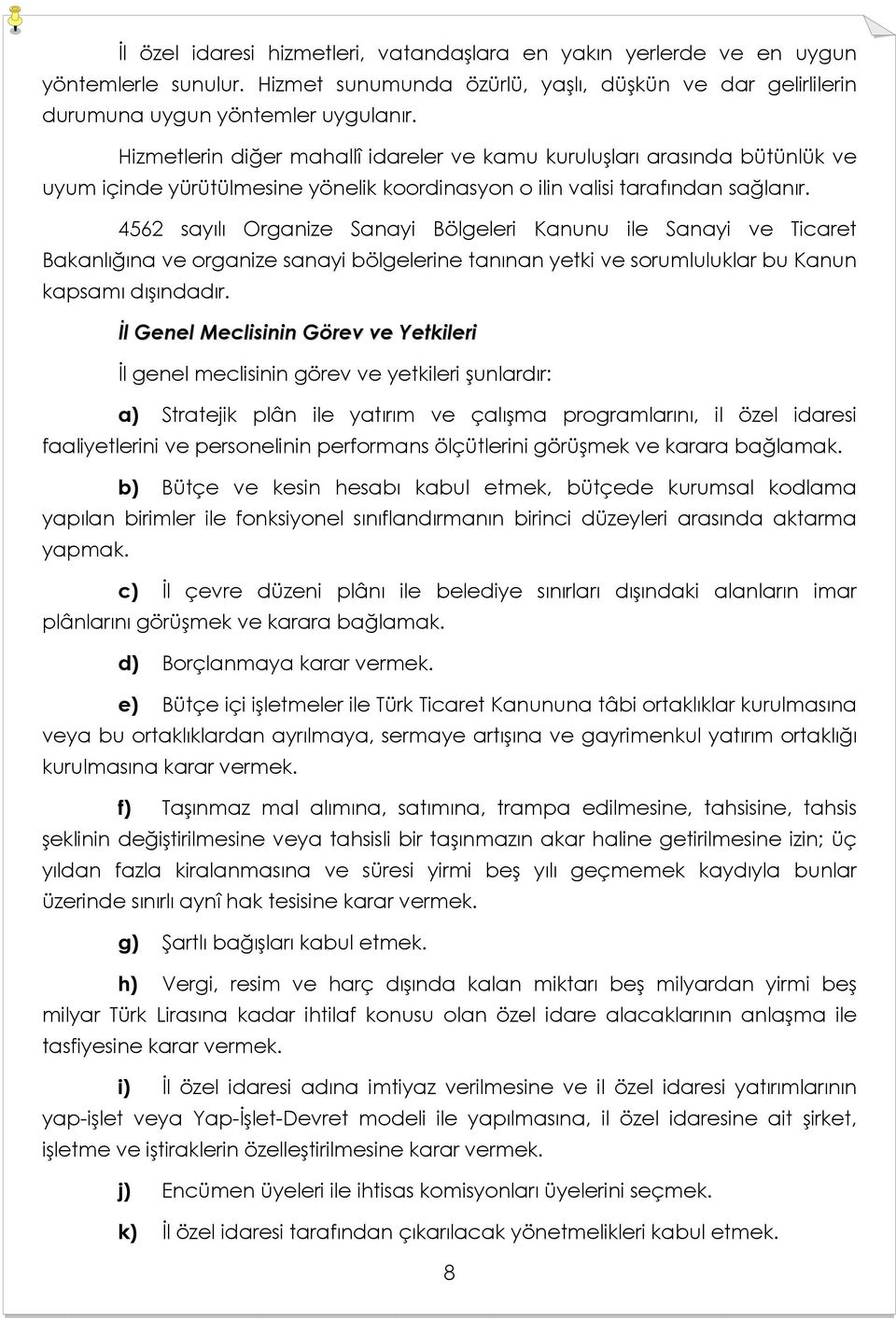 4562 sayılı Organize Sanayi Bölgeleri Kanunu ile Sanayi ve Ticaret Bakanlığına ve organize sanayi bölgelerine tanınan yetki ve sorumluluklar bu Kanun kapsamı dışındadır.