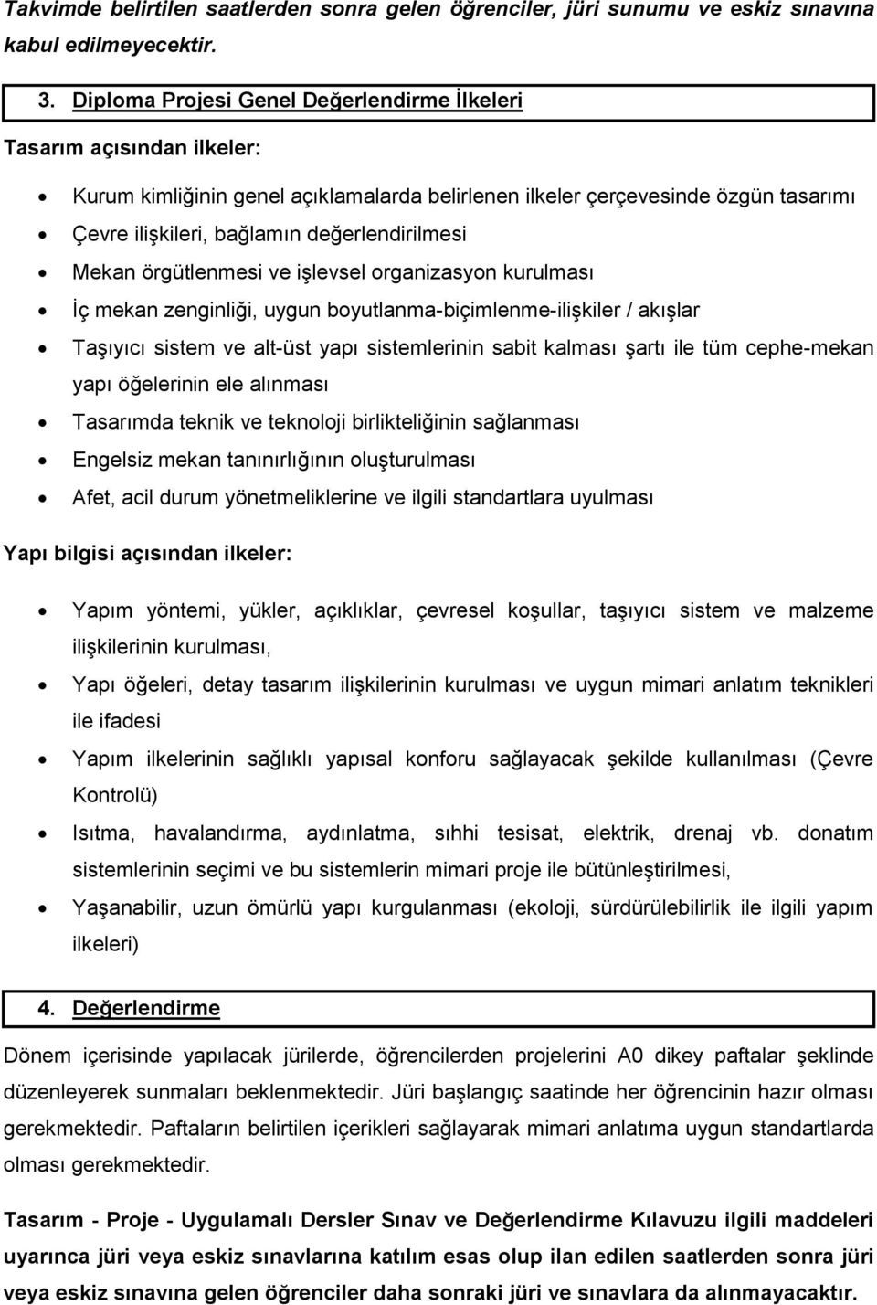 değerlendirilmesi Mekan örgütlenmesi ve işlevsel organizasyon kurulması İç mekan zenginliği, uygun boyutlanma-biçimlenme-ilişkiler / akışlar Taşıyıcı sistem ve alt-üst yapı sistemlerinin sabit