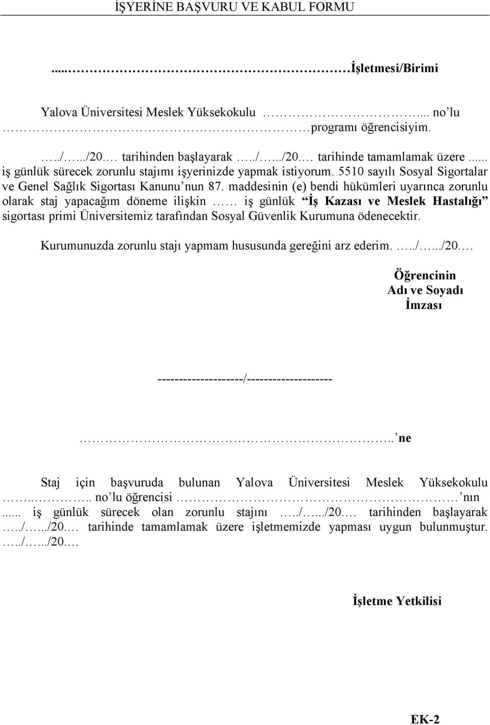 maddesinin (e) bendi hükümleri uyarınca zorunlu olarak staj yapacağım döneme ilişkin iş günlük İş Kazası ve Meslek Hastalığı sigortası primi Üniversitemiz tarafından Sosyal Güvenlik Kurumuna