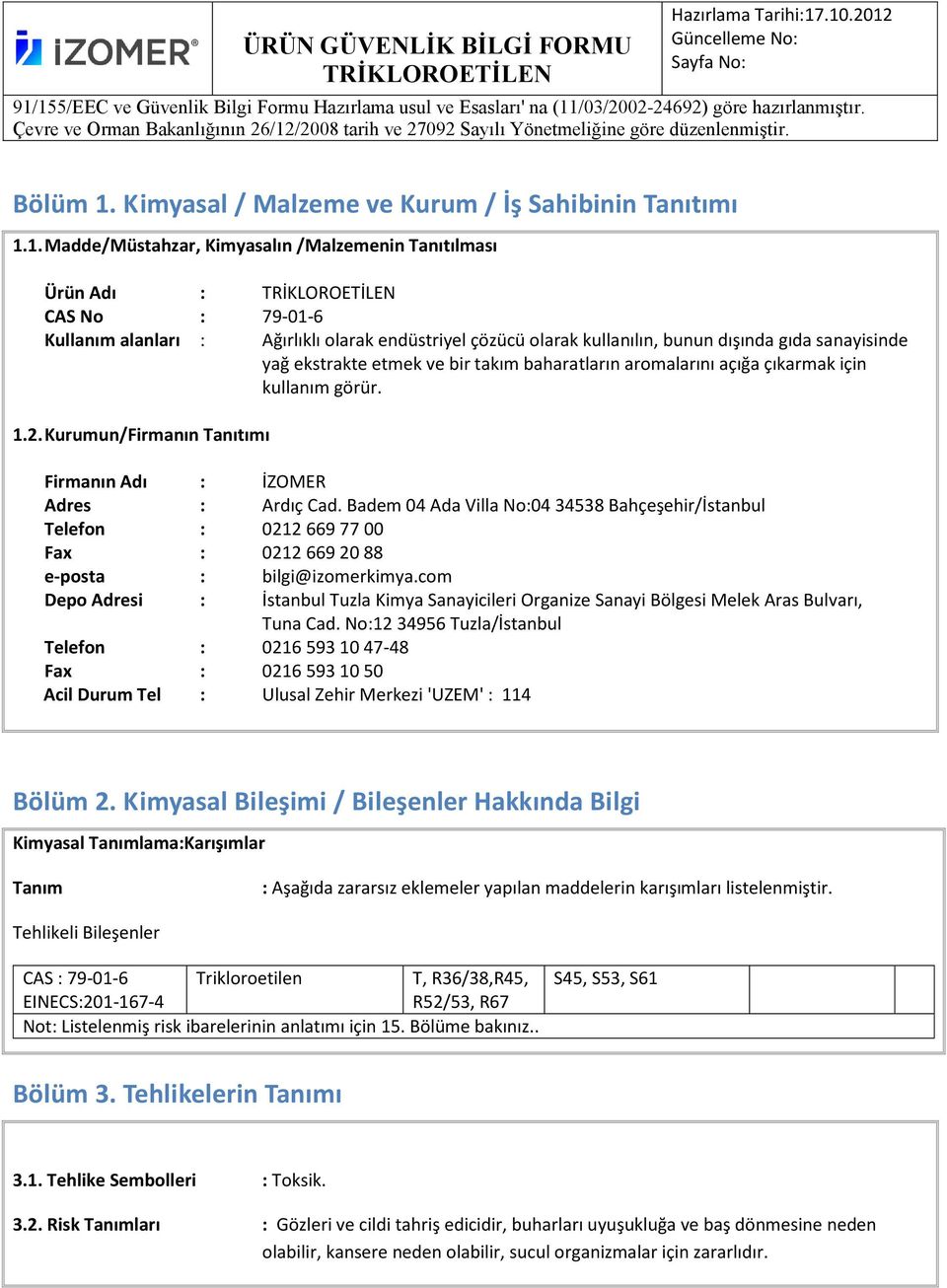 1. Madde/Müstahzar, Kimyasalın /Malzemenin Tanıtılması Ürün Adı : CAS No : 79-01-6 Kullanım alanları : Ağırlıklı olarak endüstriyel çözücü olarak kullanılın, bunun dışında gıda sanayisinde yağ