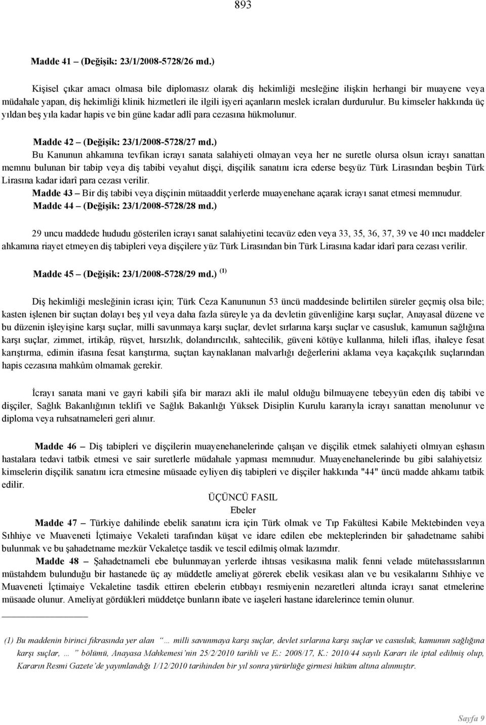 icraları durdurulur. Bu kimseler hakkında üç yıldan beş yıla kadar hapis ve bin güne kadar adlî para cezasına hükmolunur. Madde 42 (Değişik: 23/1/2008-5728/27 md.