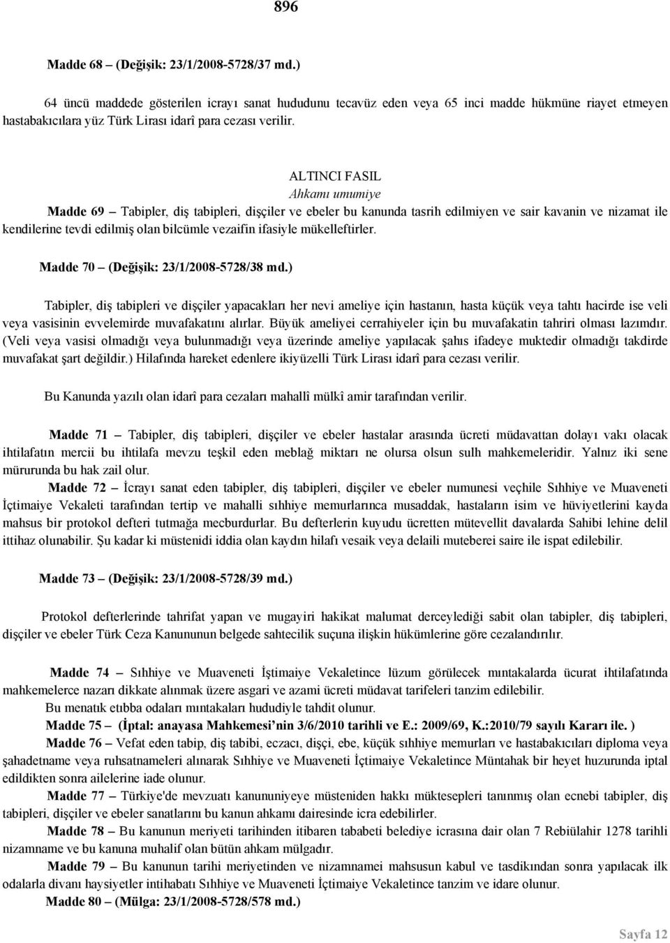 ALTINCI FASIL Ahkamı umumiye Madde 69 Tabipler, diş tabipleri, dişçiler ve ebeler bu kanunda tasrih edilmiyen ve sair kavanin ve nizamat ile kendilerine tevdi edilmiş olan bilcümle vezaifin ifasiyle