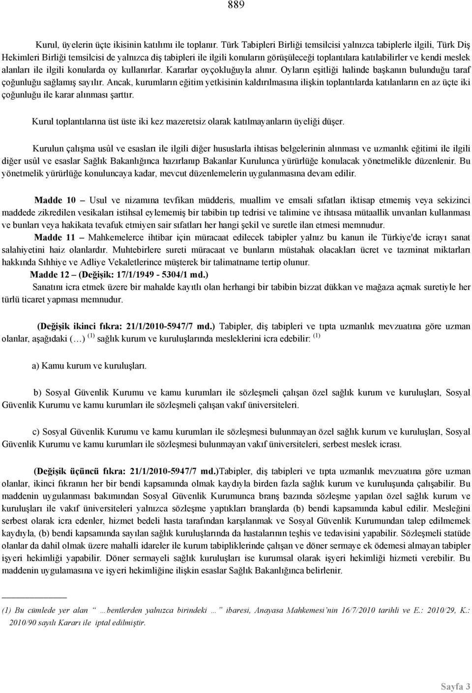 meslek alanları ile ilgili konularda oy kullanırlar. Kararlar oyçokluğuyla alınır. Oyların eşitliği halinde başkanın bulunduğu taraf çoğunluğu sağlamış sayılır.