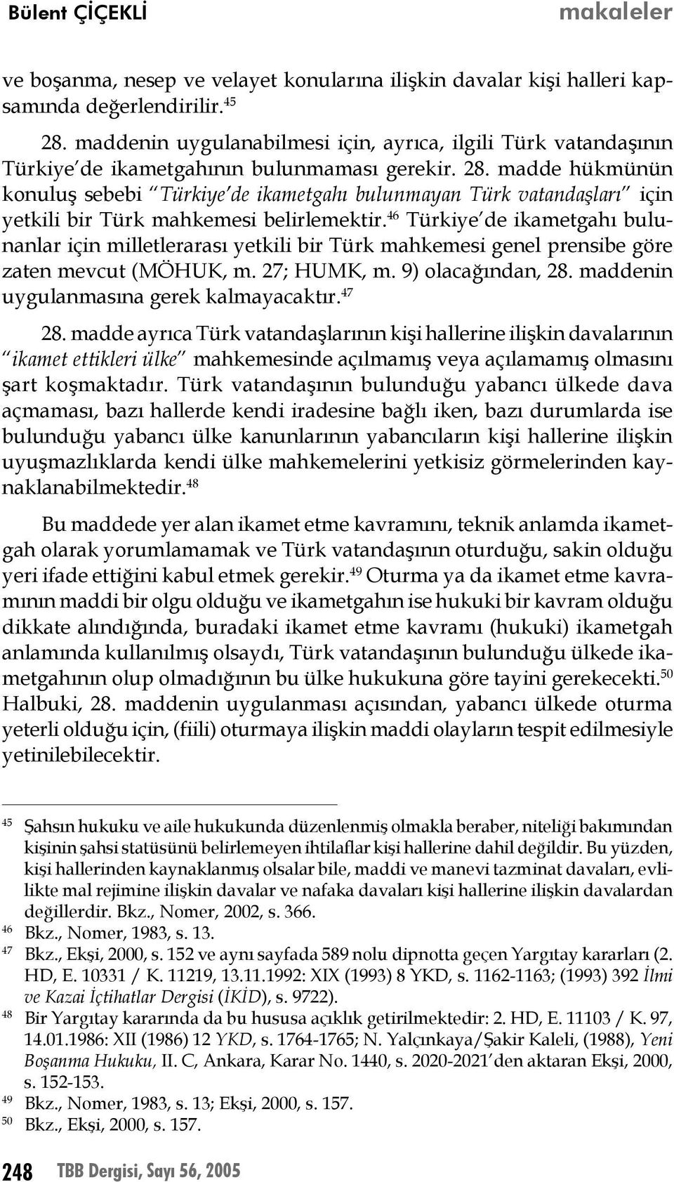 madde hükmünün konuluş sebebi Türkiye de ikametgahı bulunmayan Türk vatandaşları için yetkili bir Türk mahkemesi belirlemektir.