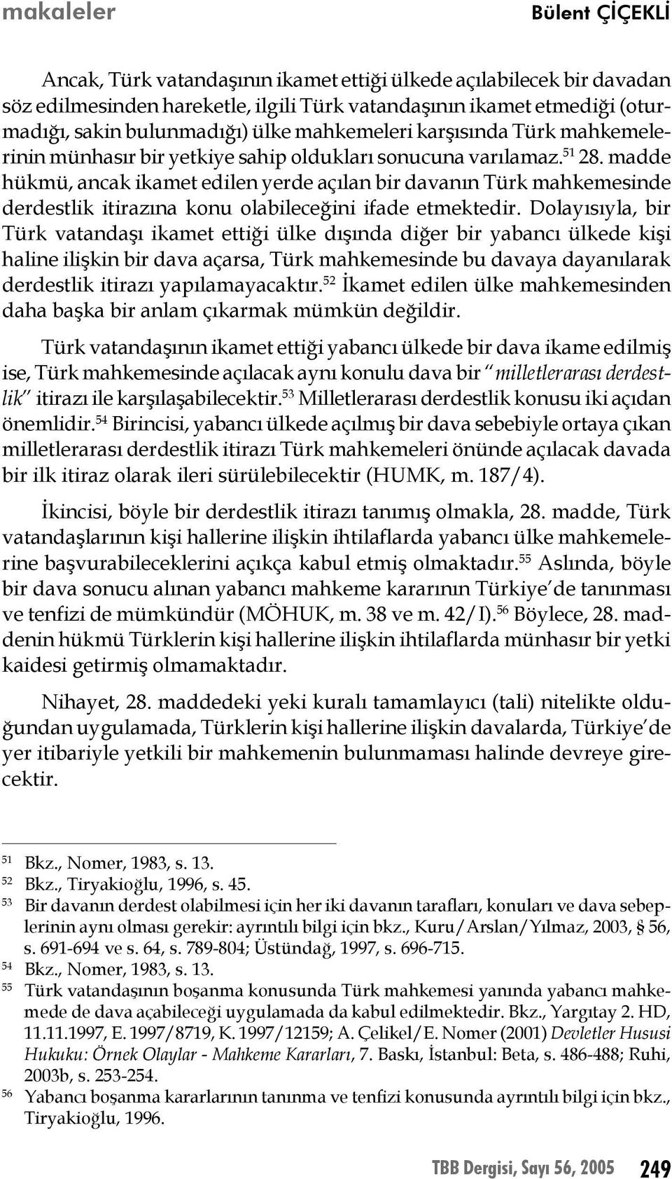 madde hükmü, ancak ikamet edilen yerde açılan bir davanın Türk mahkemesinde derdestlik itirazına konu olabileceğini ifade etmektedir.