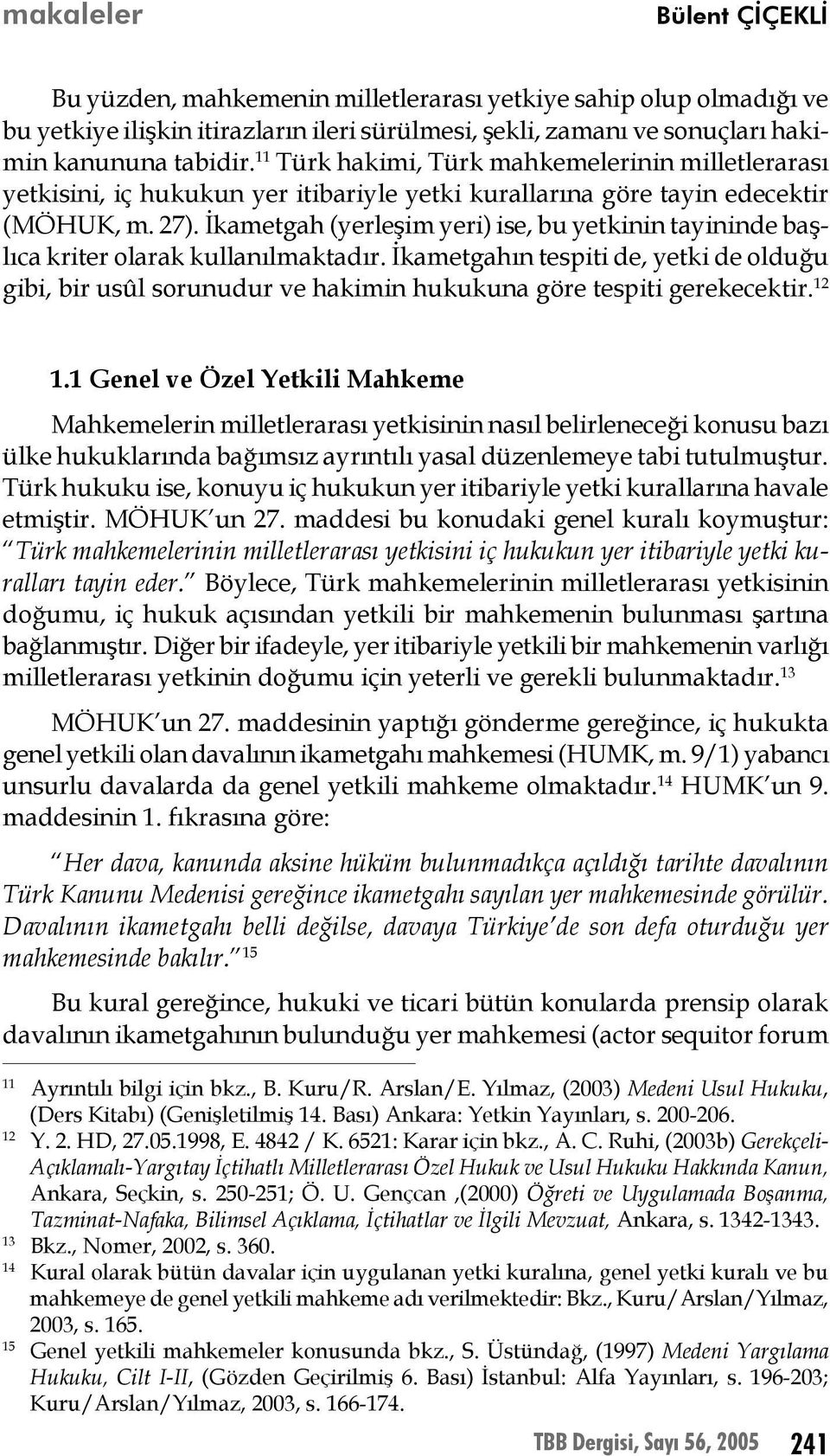 İkametgah (yerleşim yeri) ise, bu yetkinin tayininde başlıca kriter olarak kullanılmaktadır.