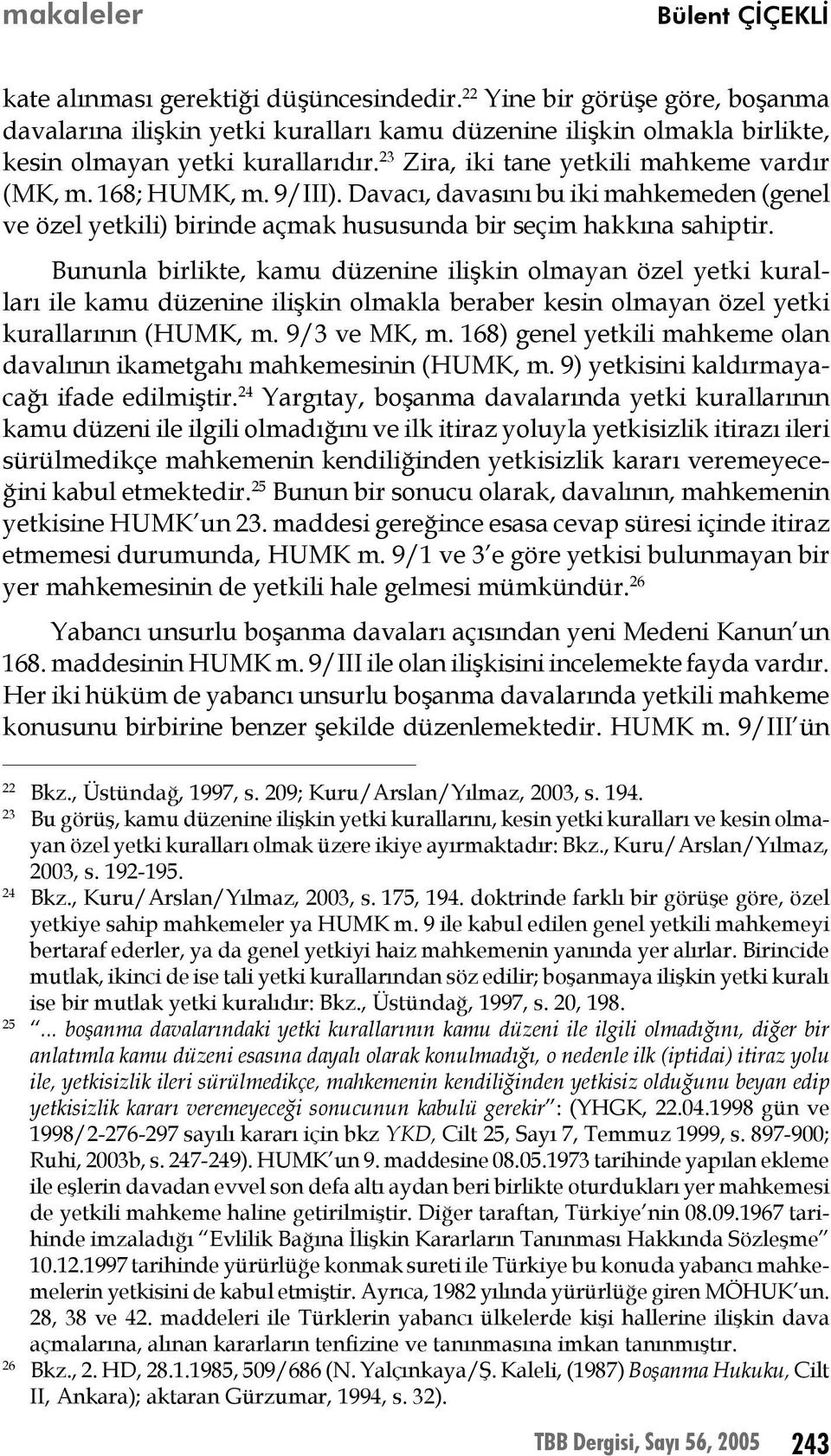 168; HUMK, m. 9/III). Davacı, davasını bu iki mahkemeden (genel ve özel yetkili) birinde açmak hususunda bir seçim hakkına sahiptir.