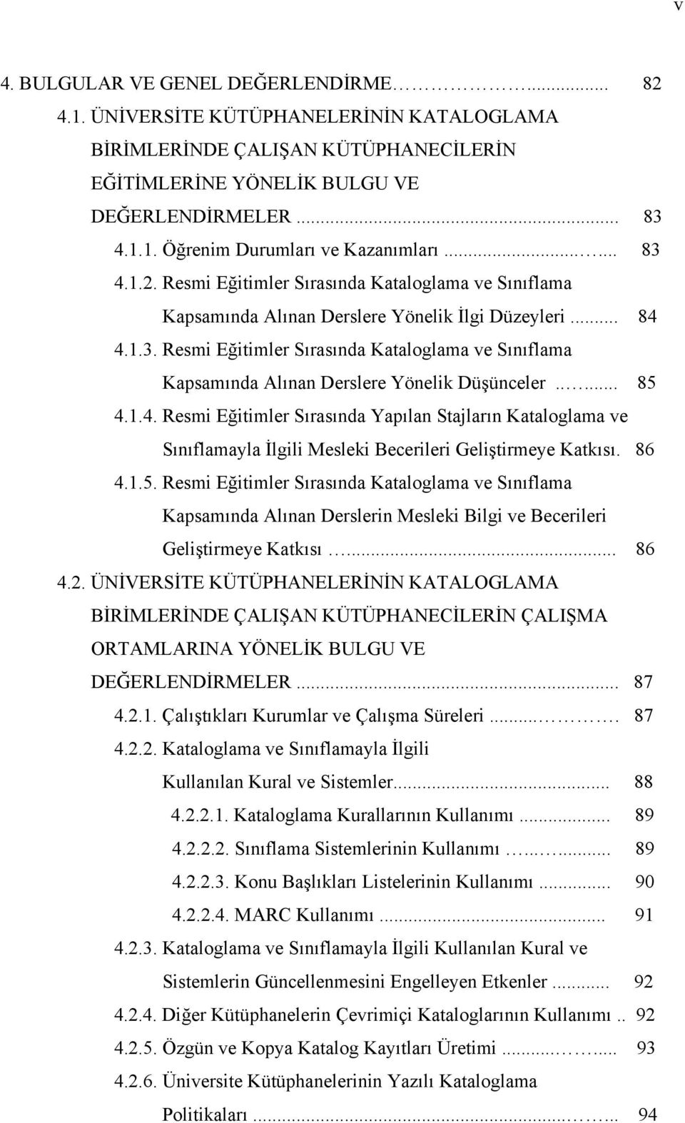 .... 85 4.1.4. Resmi Eğitimler Sırasında Yapılan Stajların Kataloglama ve Sınıflamayla İlgili Mesleki Becerileri Geliştirmeye Katkısı. 86 4.1.5. Resmi Eğitimler Sırasında Kataloglama ve Sınıflama Kapsamında Alınan Derslerin Mesleki Bilgi ve Becerileri Geliştirmeye Katkısı.