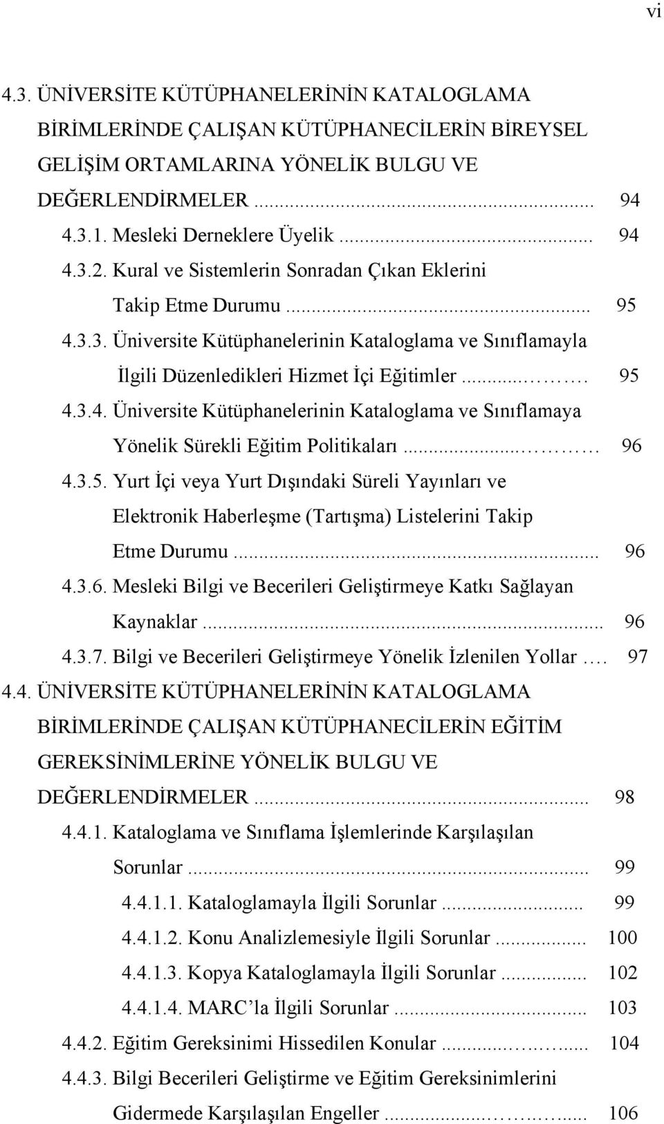 .. 96 4.3.5. Yurt İçi veya Yurt Dışındaki Süreli Yayınları ve Elektronik Haberleşme (Tartışma) Listelerini Takip Etme Durumu... 96 4.3.6. Mesleki Bilgi ve Becerileri Geliştirmeye Katkı Sağlayan Kaynaklar.