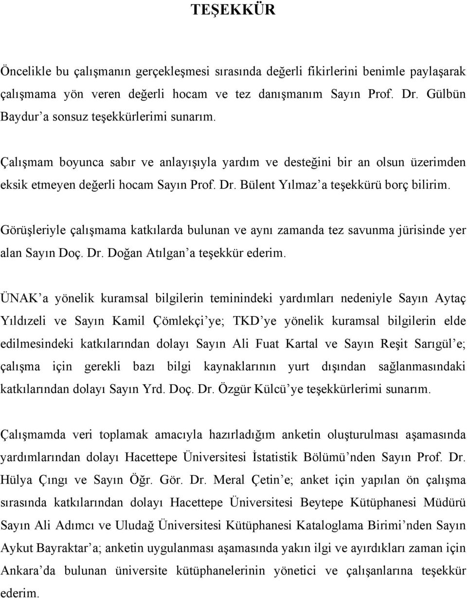 Bülent Yılmaz a teşekkürü borç bilirim. Görüşleriyle çalışmama katkılarda bulunan ve aynı zamanda tez savunma jürisinde yer alan Sayın Doç. Dr. Doğan Atılgan a teşekkür ederim.