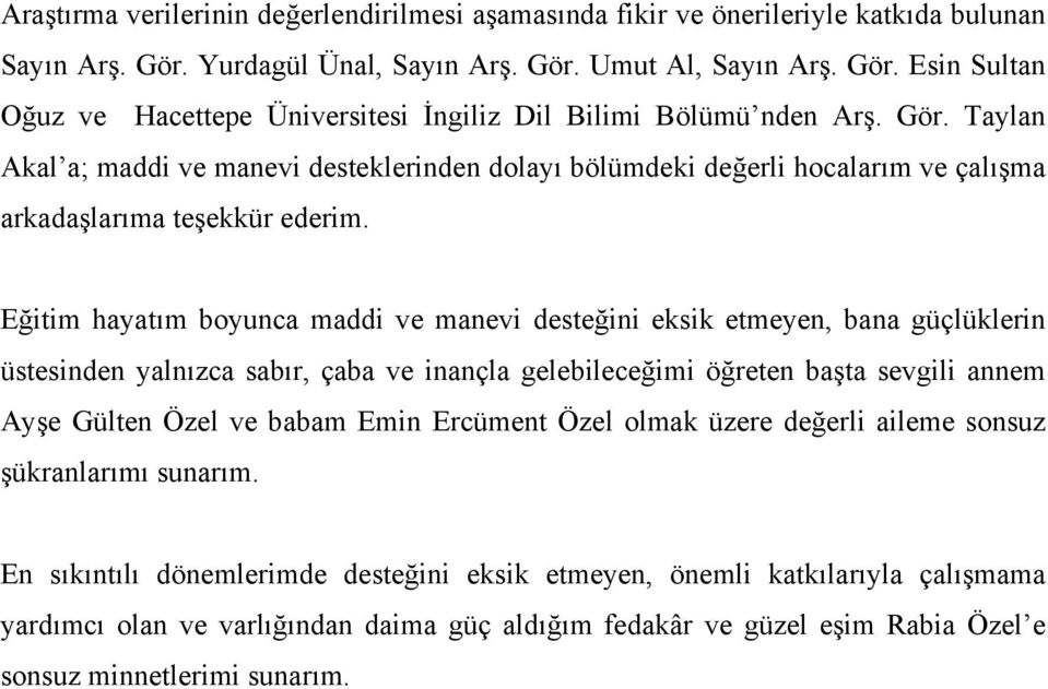 Eğitim hayatım boyunca maddi ve manevi desteğini eksik etmeyen, bana güçlüklerin üstesinden yalnızca sabır, çaba ve inançla gelebileceğimi öğreten başta sevgili annem Ayşe Gülten Özel ve babam Emin