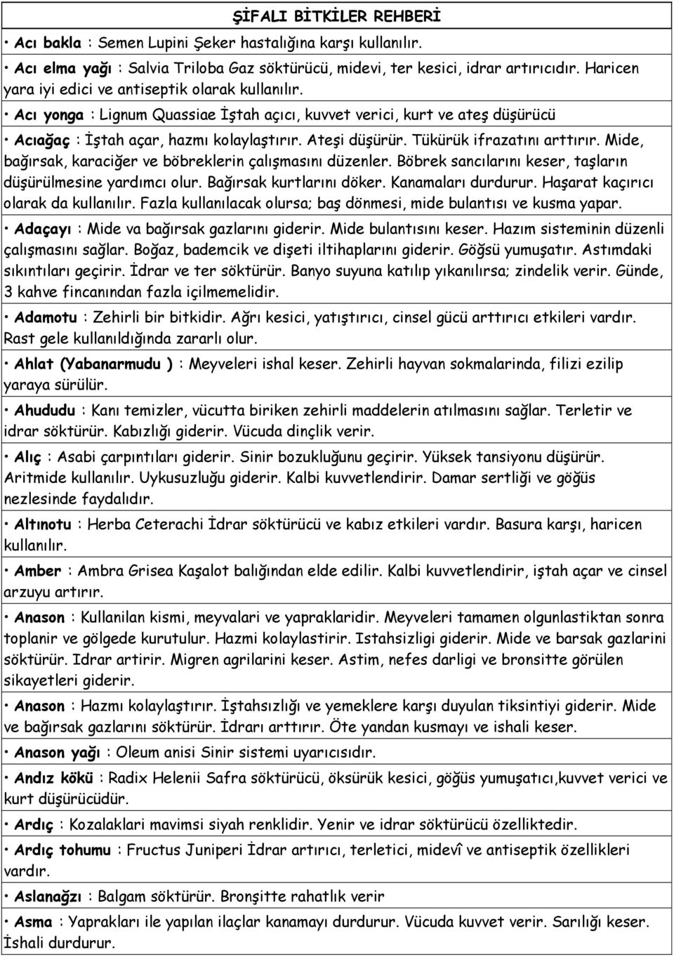 Tükürük ifrazatını arttırır. Mide, bağırsak, karaciğer ve böbreklerin çalışmasını düzenler. Böbrek sancılarını keser, taşların düşürülmesine yardımcı olur. Bağırsak kurtlarını döker.