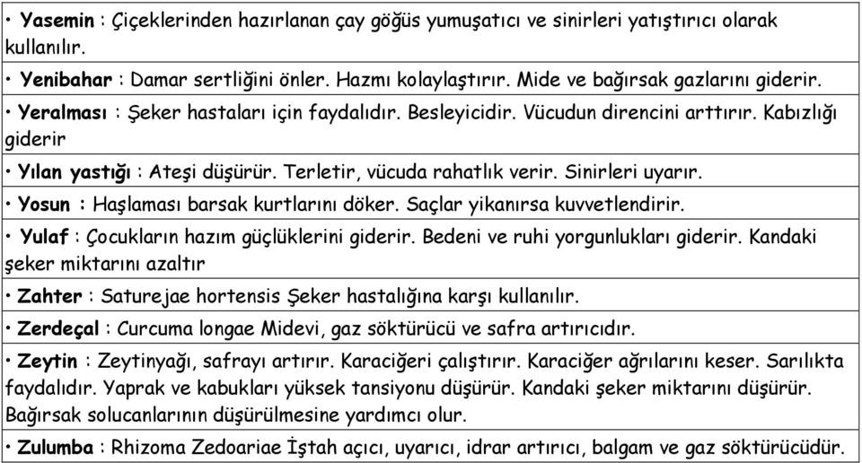 Yosun : Haşlaması barsak kurtlarını döker. Saçlar yikanırsa kuvvetlendirir. Yulaf : Çocukların hazım güçlüklerini giderir. Bedeni ve ruhi yorgunlukları giderir.