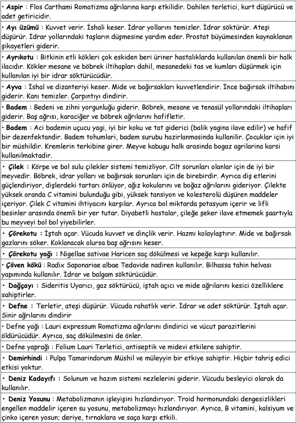 Ayrıkotu : Bitkinin etli kökleri çok eskiden beri üriner hastalıklarda kullanılan önemli bir halk ilacıdır.