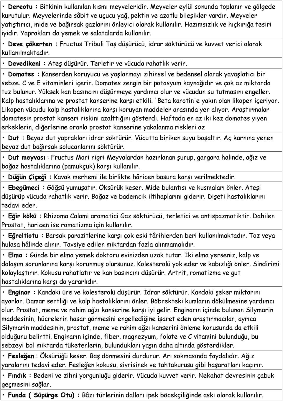 Deve çökerten : Fructus Tribuli Taş düşürücü, idrar söktürücü ve kuvvet verici olarak kullanılmaktadır. Devedikeni : Ateş düşürür. Terletir ve vücuda rahatlık verir.