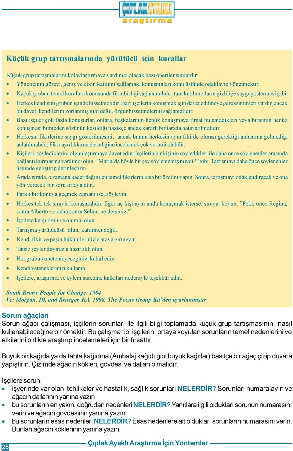 Herkes kendisini grubun içinde hissetmelidir. Bazý iþçilerin konuþmak için davet edilmeye gereksinimleri vardýr, ancak bu davet, kendilerini zorlanmýþ gibi deðil, özgür hissetmelerini saðlamalýdýr.