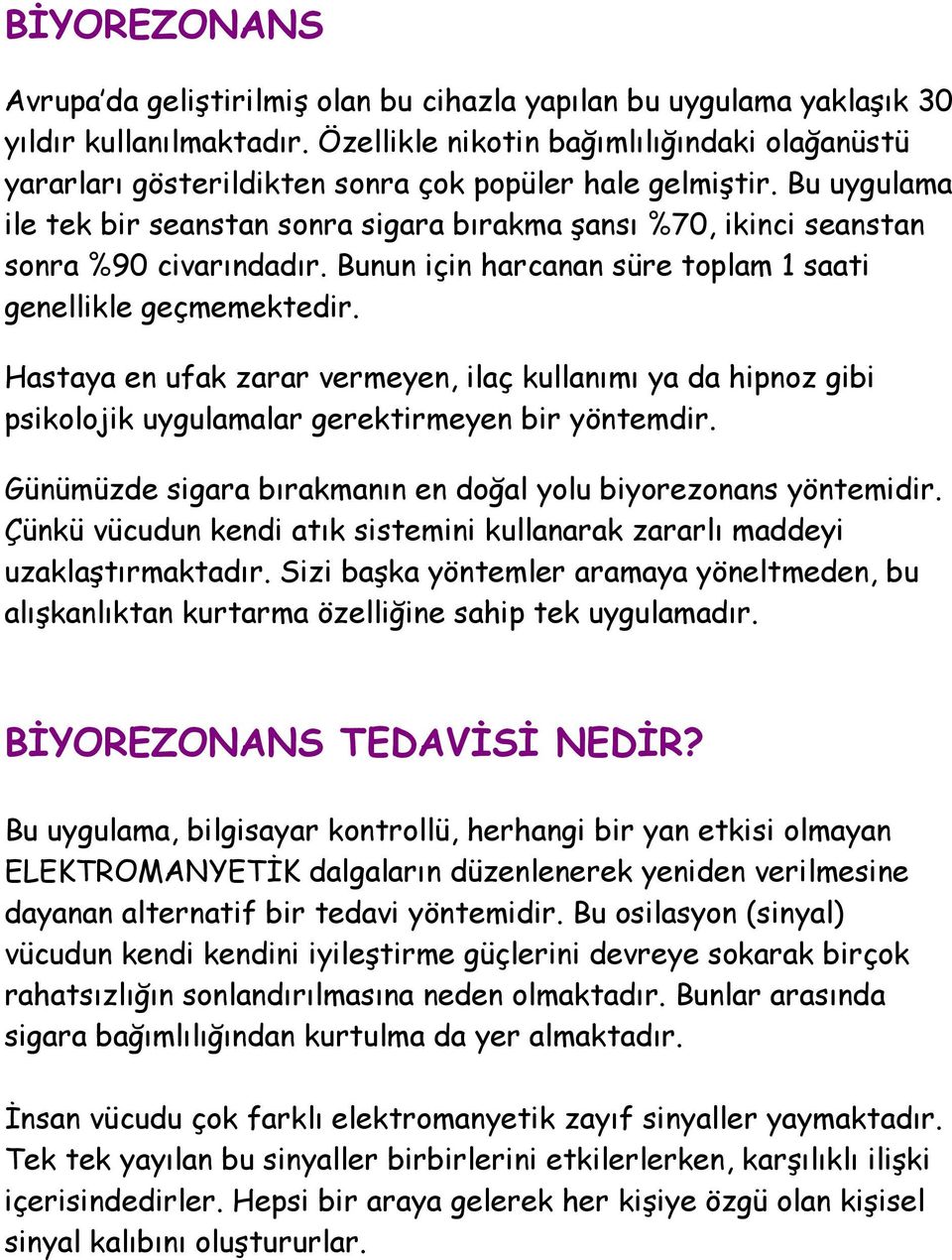 Bu uygulama ile tek bir seanstan sonra sigara bırakma şansı %70, ikinci seanstan sonra %90 civarındadır. Bunun için harcanan süre toplam 1 saati genellikle geçmemektedir.