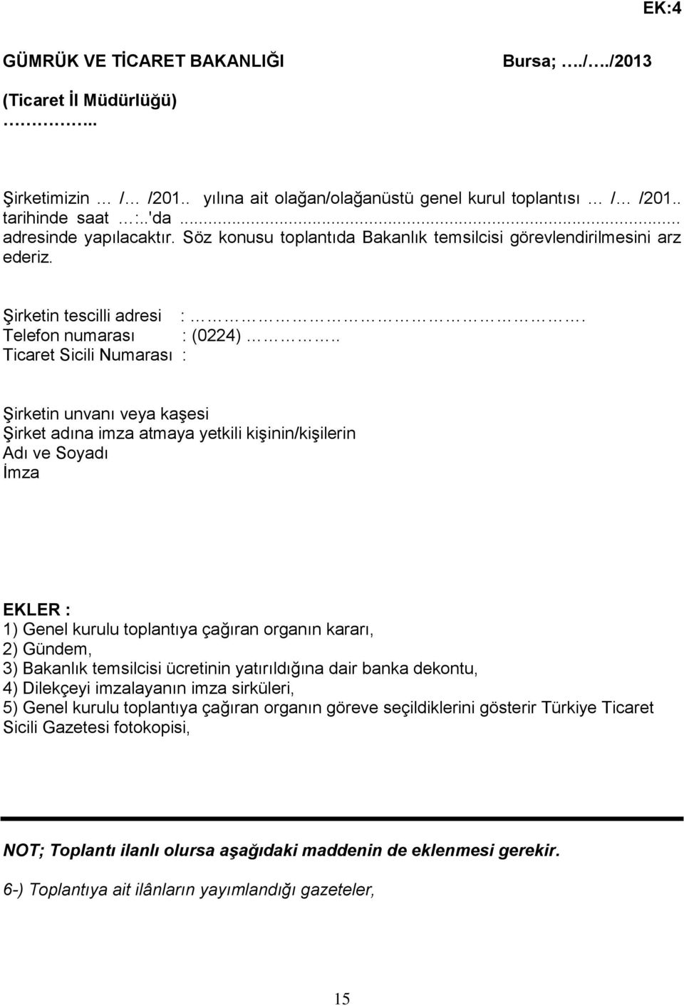 . Ticaret Sicili Numarası : Şirketin unvanı veya kaşesi Şirket adına imza atmaya yetkili kişinin/kişilerin Adı ve Soyadı İmza EKLER : 1) Genel kurulu toplantıya çağıran organın kararı, 2) Gündem, 3)