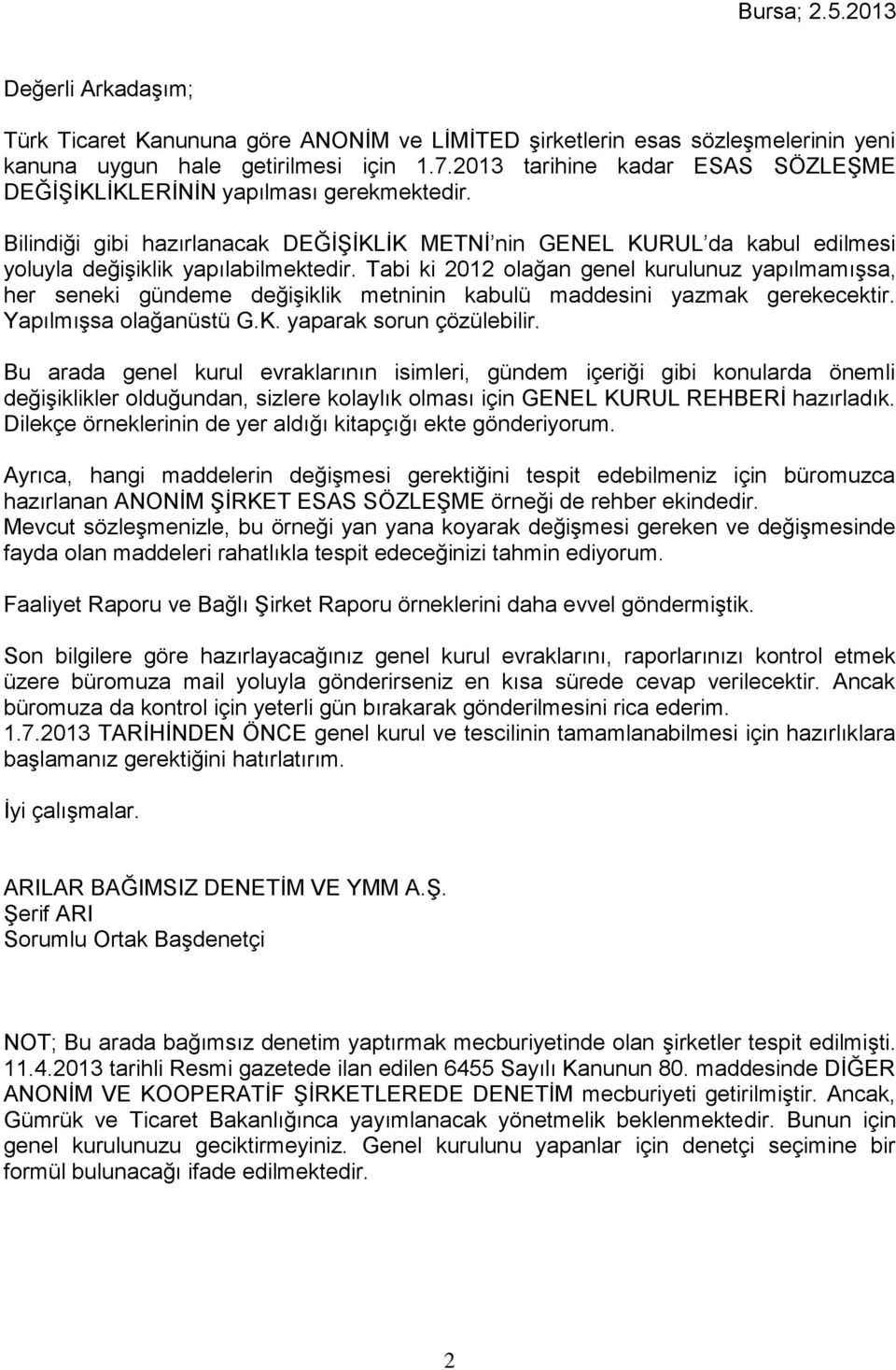 Tabi ki 2012 olağan genel kurulunuz yapılmamışsa, her seneki gündeme değişiklik metninin kabulü maddesini yazmak gerekecektir. Yapılmışsa olağanüstü G.K. yaparak sorun çözülebilir.