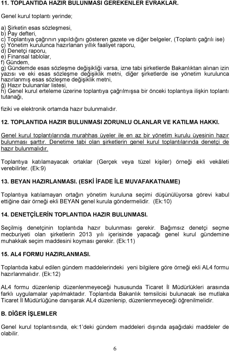 yıllık faaliyet raporu, d) Denetçi raporu, e) Finansal tablolar, f) Gündem, g) Gündemde esas sözleşme değişikliği varsa, izne tabi şirketlerde Bakanlıktan alınan izin yazısı ve eki esas sözleşme