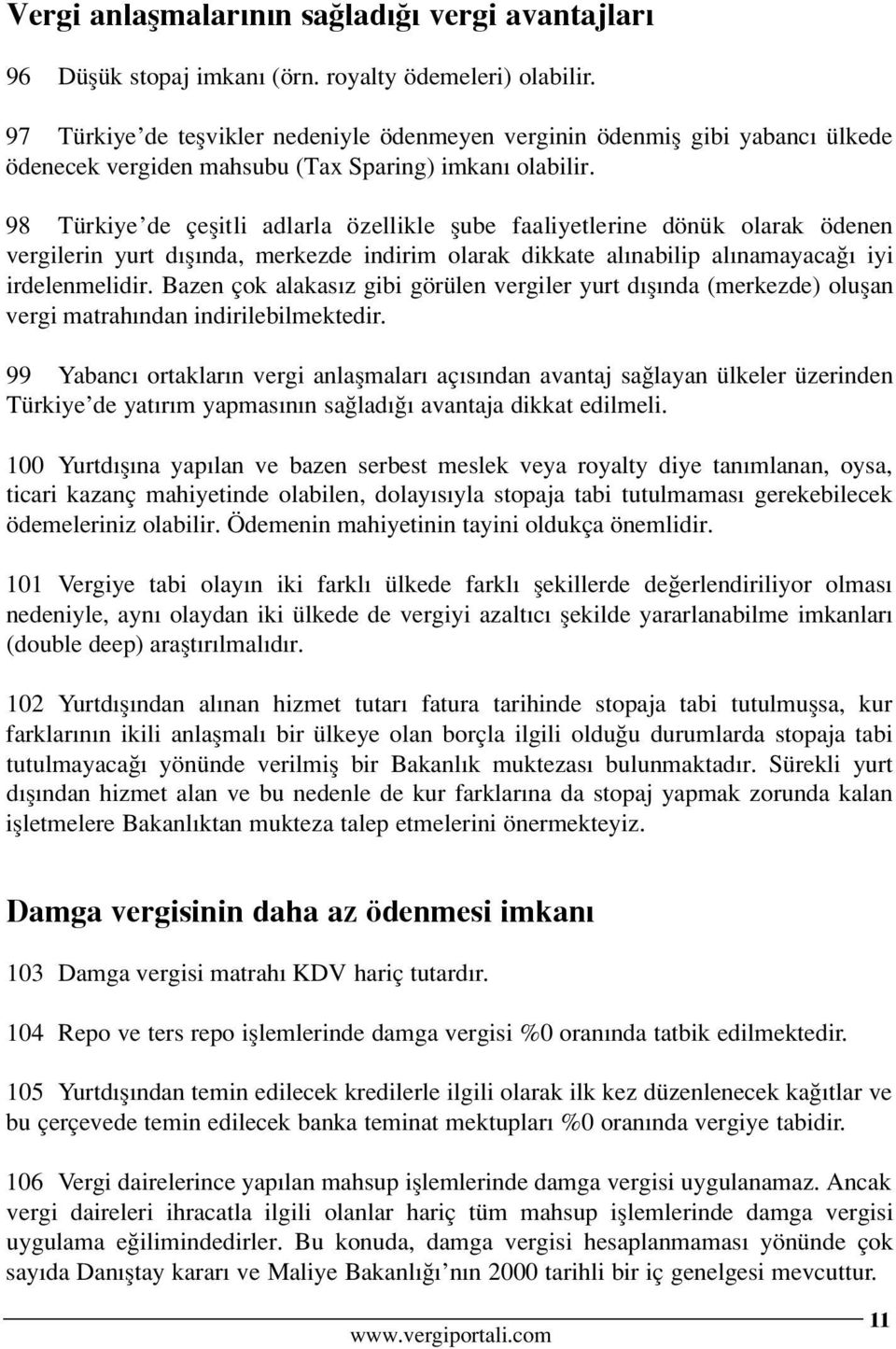 98 Türkiye de çeflitli adlarla özellikle flube faaliyetlerine dönük olarak ödenen vergilerin yurt d fl nda, merkezde indirim olarak dikkate al nabilip al namayaca iyi irdelenmelidir.