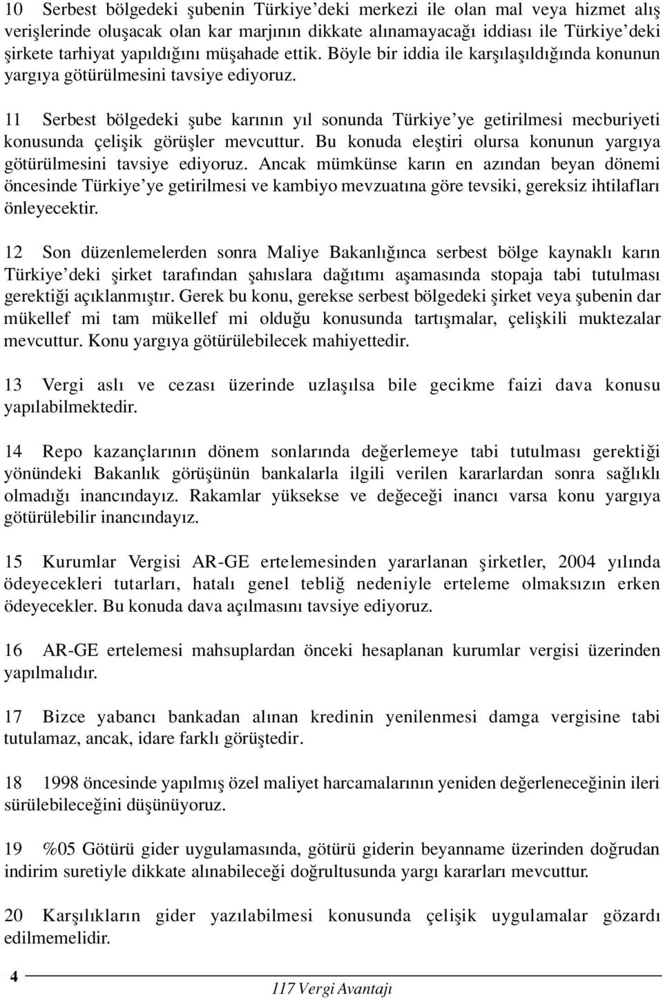 11 Serbest bölgedeki flube kar n n y l sonunda Türkiye ye getirilmesi mecburiyeti konusunda çeliflik görüfller mevcuttur. Bu konuda elefltiri olursa konunun yarg ya götürülmesini tavsiye ediyoruz.