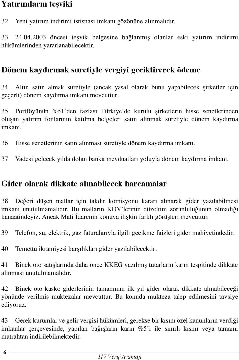 35 Portföyünün %51 den fazlas Türkiye de kurulu flirketlerin hisse senetlerinden oluflan yat r m fonlar n n kat lma belgeleri sat n al nmak suretiyle dönem kayd rma imkan.