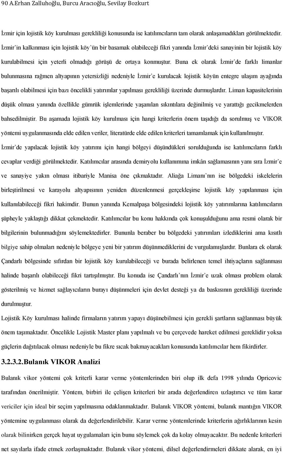 Buna ek olarak İzmir de farklı limanlar bulunmasına rağmen altyapının yetersizliği nedeniyle İzmir e kurulacak lojistik köyün entegre ulaşım ayağında başarılı olabilmesi için bazı öncelikli