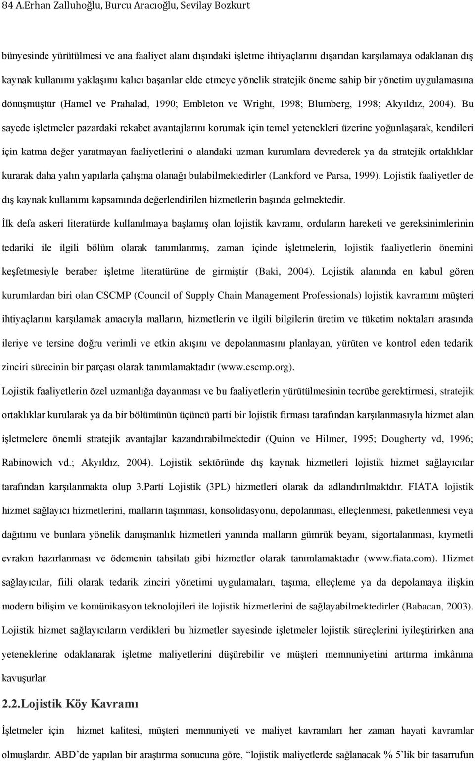 Bu sayede işletmeler pazardaki rekabet avantajlarını korumak için temel yetenekleri üzerine yoğunlaşarak, kendileri için katma değer yaratmayan faaliyetlerini o alandaki uzman kurumlara devrederek ya