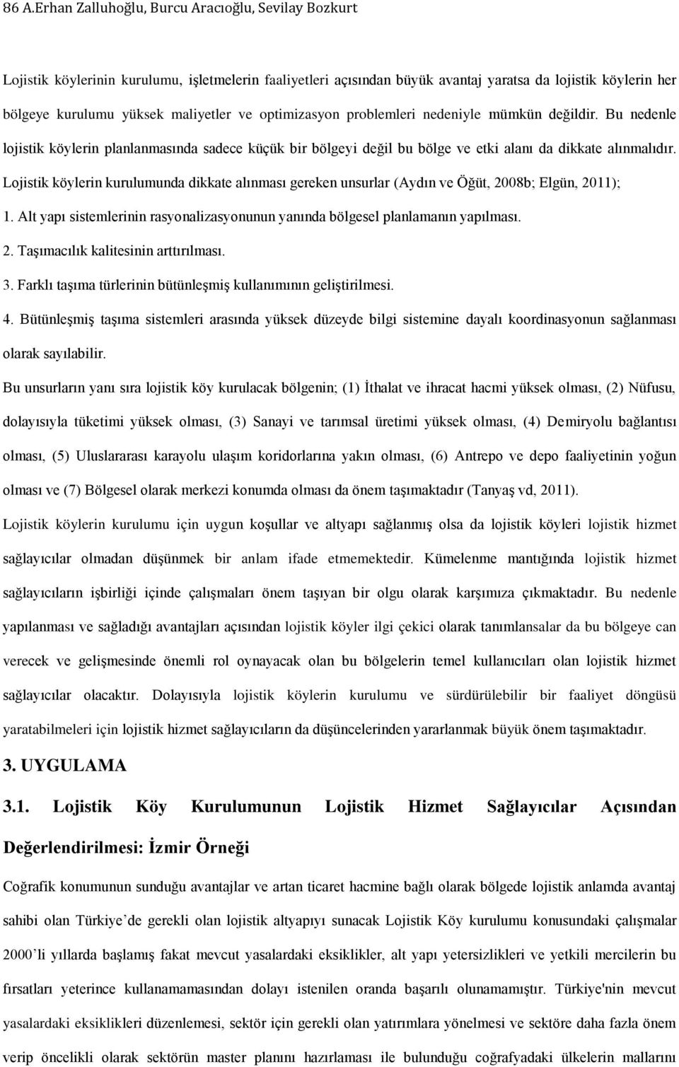 Lojistik köylerin kurulumunda dikkate alınması gereken unsurlar (Aydın ve Öğüt, 2008b; Elgün, 2011); 1. Alt yapı sistemlerinin rasyonalizasyonunun yanında bölgesel planlamanın yapılması. 2. Taşımacılık kalitesinin arttırılması.