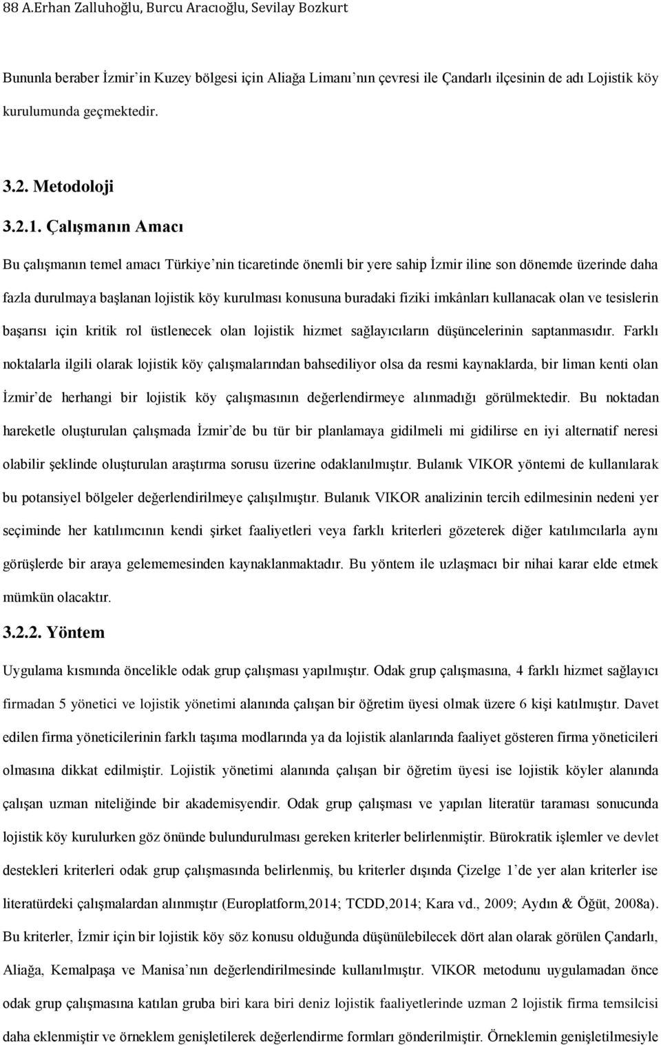 Çalışmanın Amacı Bu çalışmanın temel amacı Türkiye nin ticaretinde önemli bir yere sahip İzmir iline son dönemde üzerinde daha fazla durulmaya başlanan lojistik köy kurulması konusuna buradaki fiziki