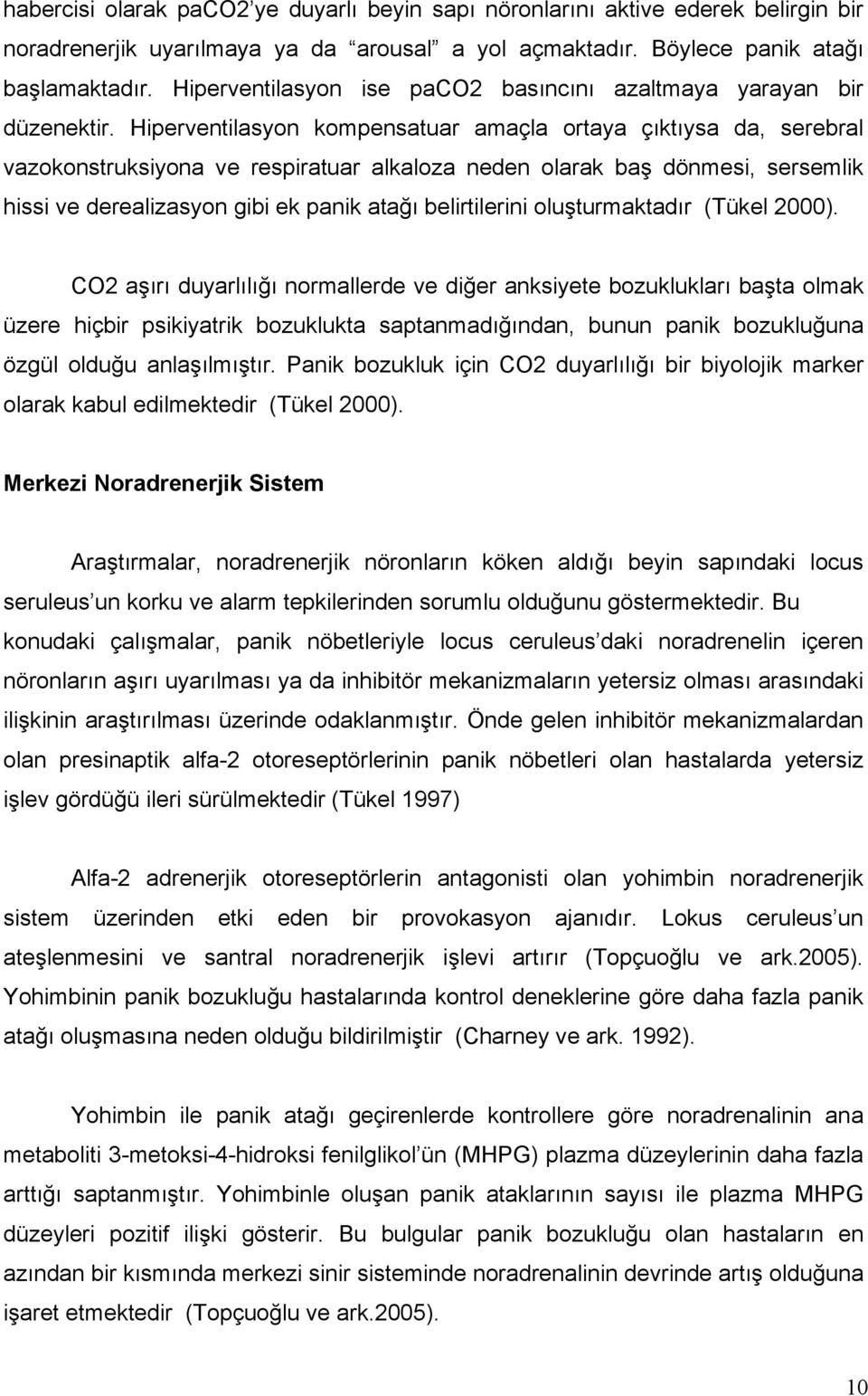 Hiperventilasyon kompensatuar amaçla ortaya çıktıysa da, serebral vazokonstruksiyona ve respiratuar alkaloza neden olarak baş dönmesi, sersemlik hissi ve derealizasyon gibi ek panik atağı