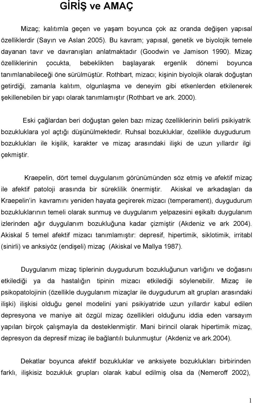 Mizaç özelliklerinin çocukta, bebeklikten başlayarak ergenlik dönemi boyunca tanımlanabileceği öne sürülmüştür.