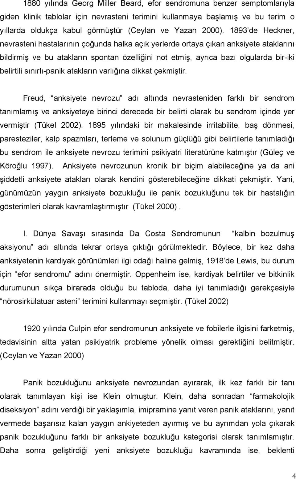 1893 de Heckner, nevrasteni hastalarının çoğunda halka açık yerlerde ortaya çıkan anksiyete ataklarını bildirmiş ve bu atakların spontan özelliğini not etmiş, ayrıca bazı olgularda bir-iki belirtili