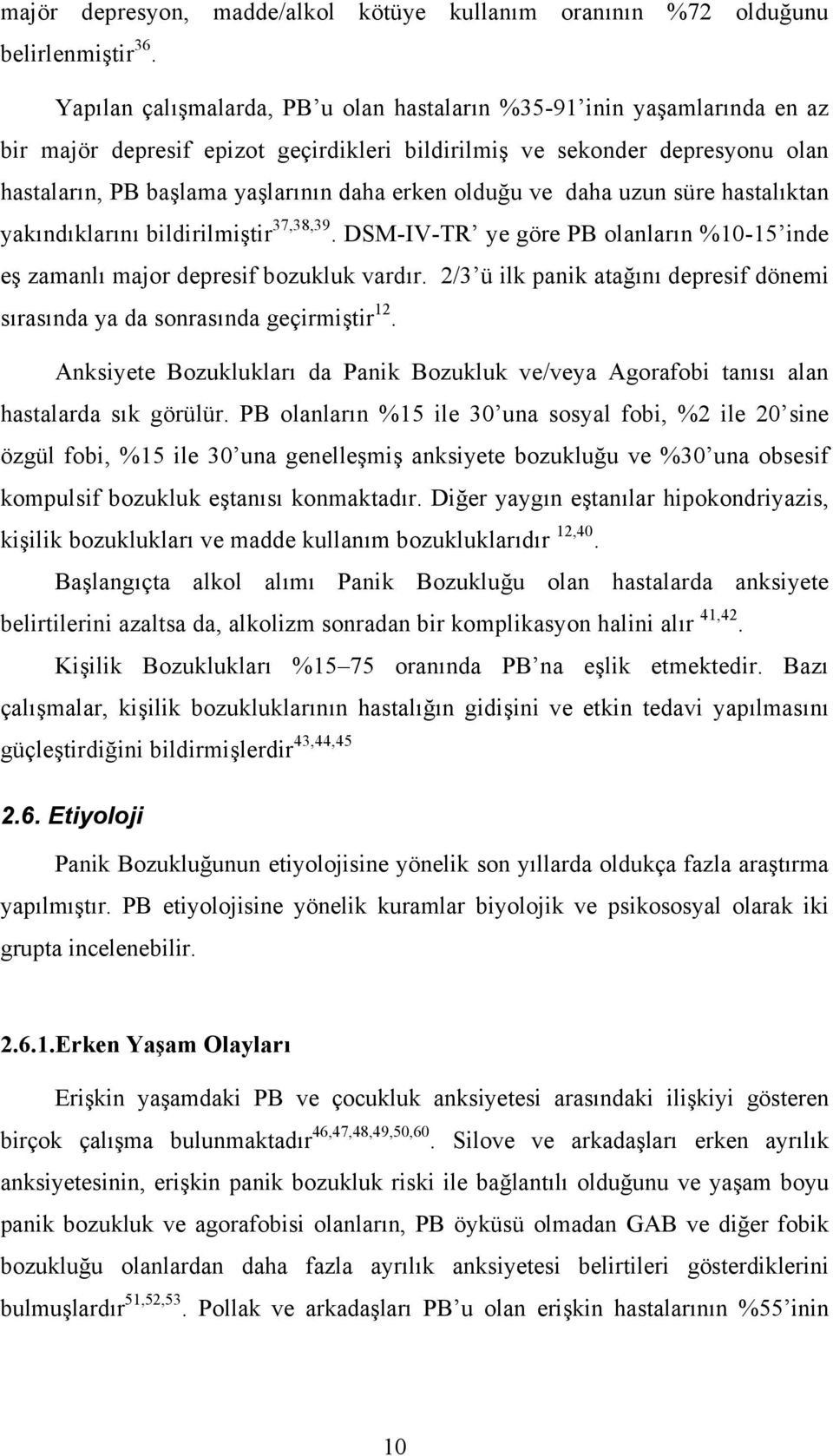 olduğu ve daha uzun süre hastalıktan yakındıklarını bildirilmiştir 37,38,39. DSM-IV-TR ye göre PB olanların %10-15 inde eş zamanlı major depresif bozukluk vardır.