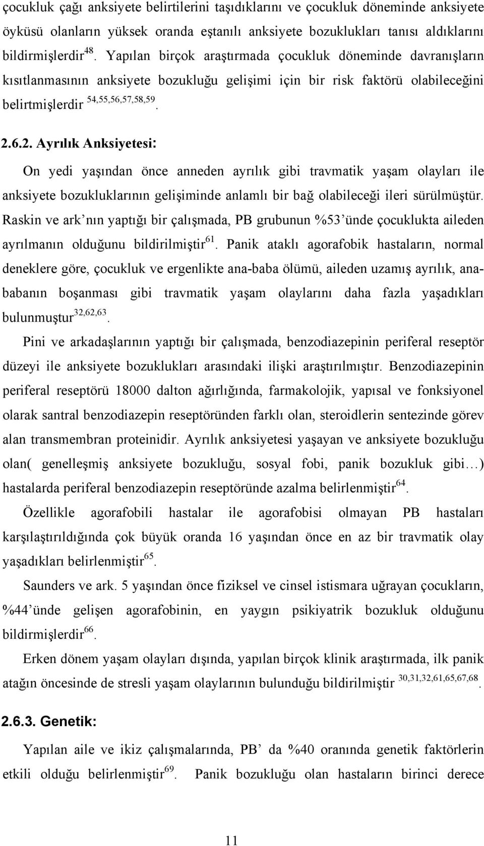 6.2. Ayrılık Anksiyetesi: On yedi yaşından önce anneden ayrılık gibi travmatik yaşam olayları ile anksiyete bozukluklarının gelişiminde anlamlı bir bağ olabileceği ileri sürülmüştür.